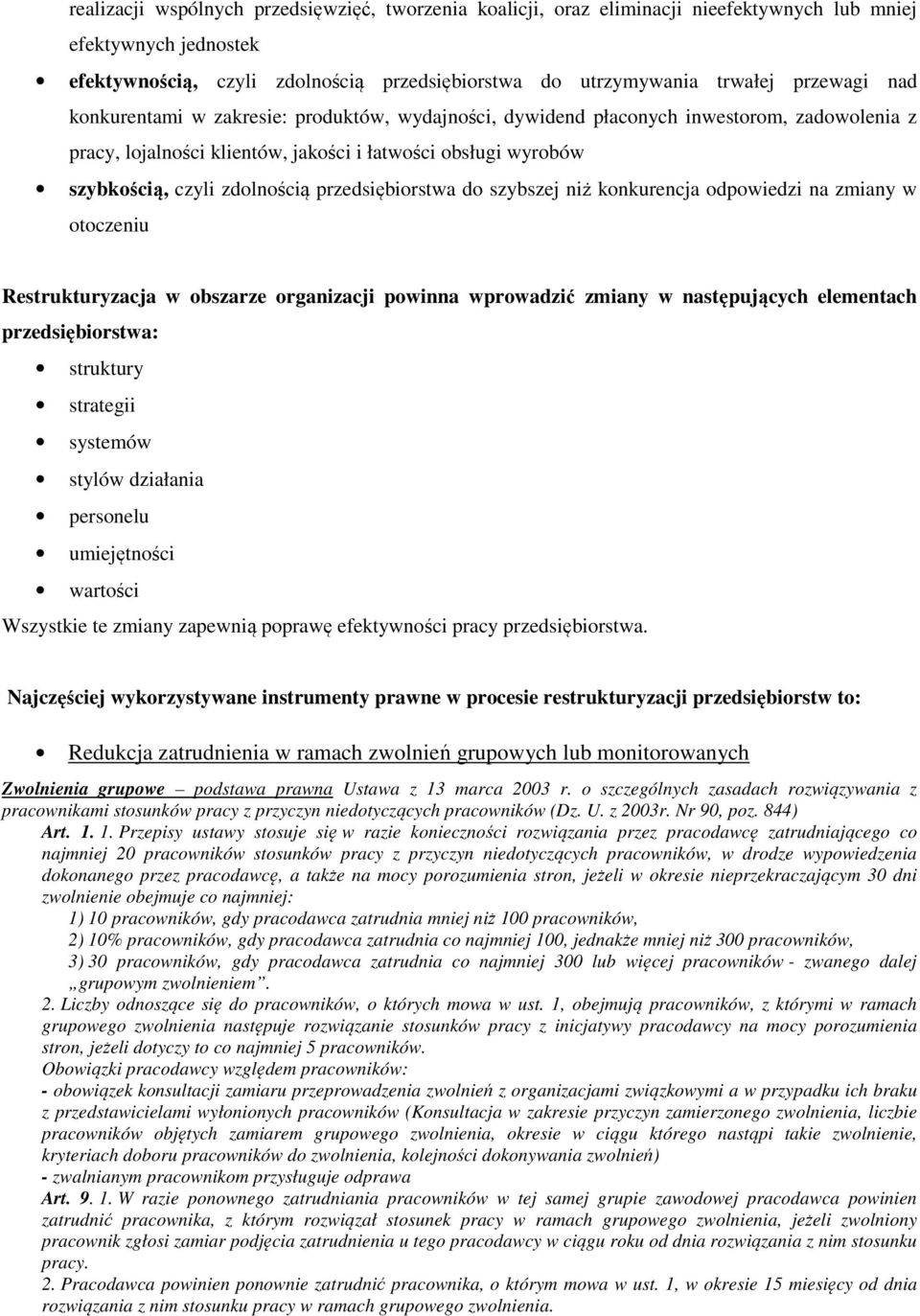 przedsiębiorstwa do szybszej niż konkurencja odpowiedzi na zmiany w otoczeniu Restrukturyzacja w obszarze organizacji powinna wprowadzić zmiany w następujących elementach przedsiębiorstwa: struktury