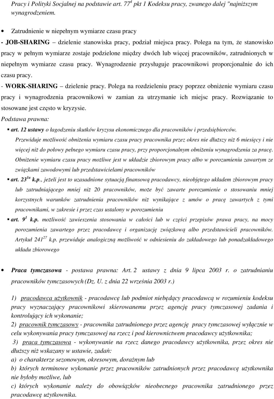 Polega na tym, że stanowisko pracy w pełnym wymiarze zostaje podzielone między dwóch lub więcej pracowników, zatrudnionych w niepełnym wymiarze czasu pracy.