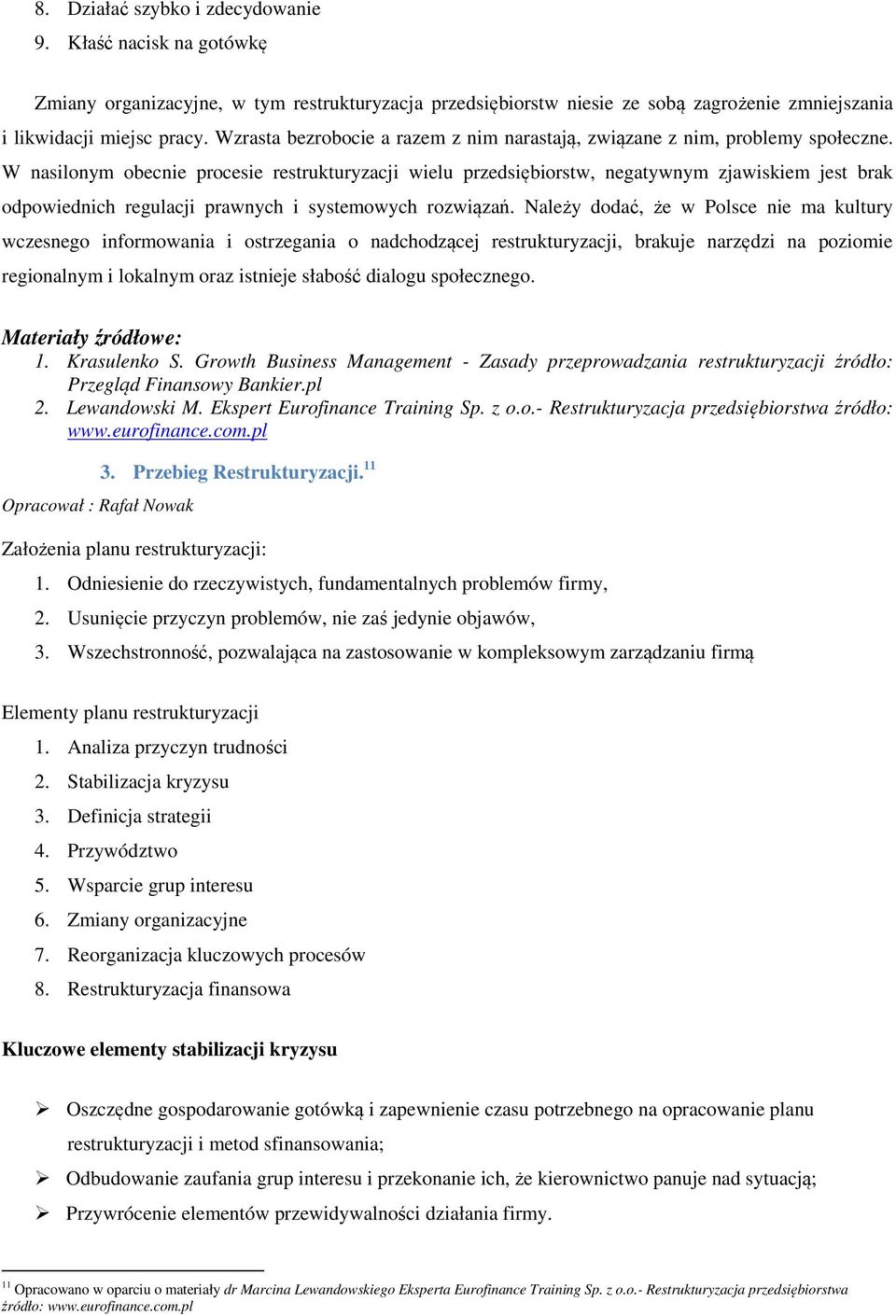 W nasilonym obecnie procesie restrukturyzacji wielu przedsiębiorstw, negatywnym zjawiskiem jest brak odpowiednich regulacji prawnych i systemowych rozwiązań.