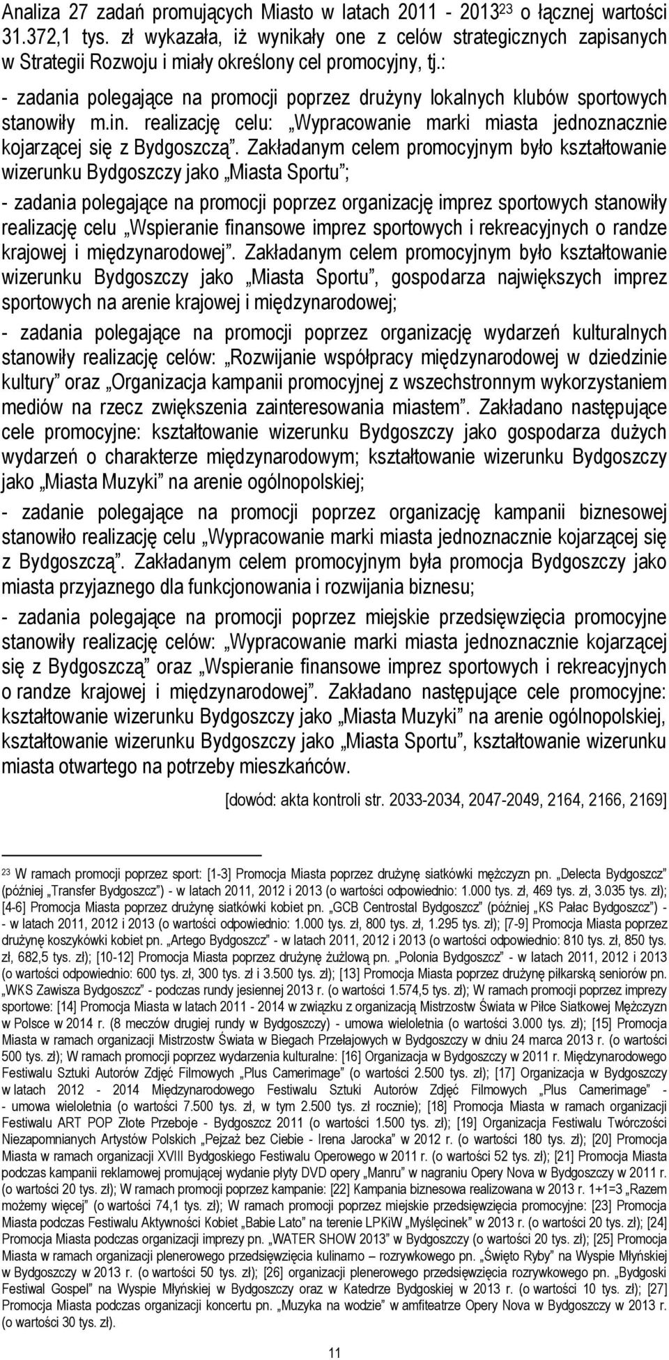 : - zadania polegające na promocji poprzez drużyny lokalnych klubów sportowych stanowiły m.in. realizację celu: Wypracowanie marki miasta jednoznacznie kojarzącej się z Bydgoszczą.