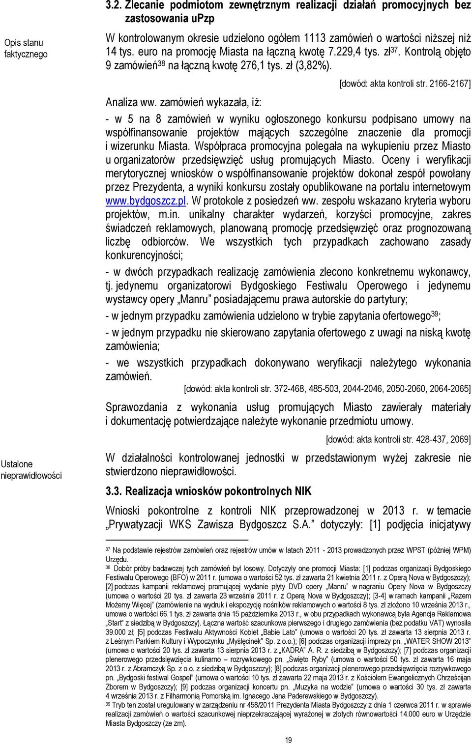 euro na promocję Miasta na łączną kwotę 7.229,4 tys. zł 37. Kontrolą objęto 9 zamówień 38 na łączną kwotę 276,1 tys. zł (3,82%). [dowód: akta kontroli str. 2166-2167] Analiza ww.