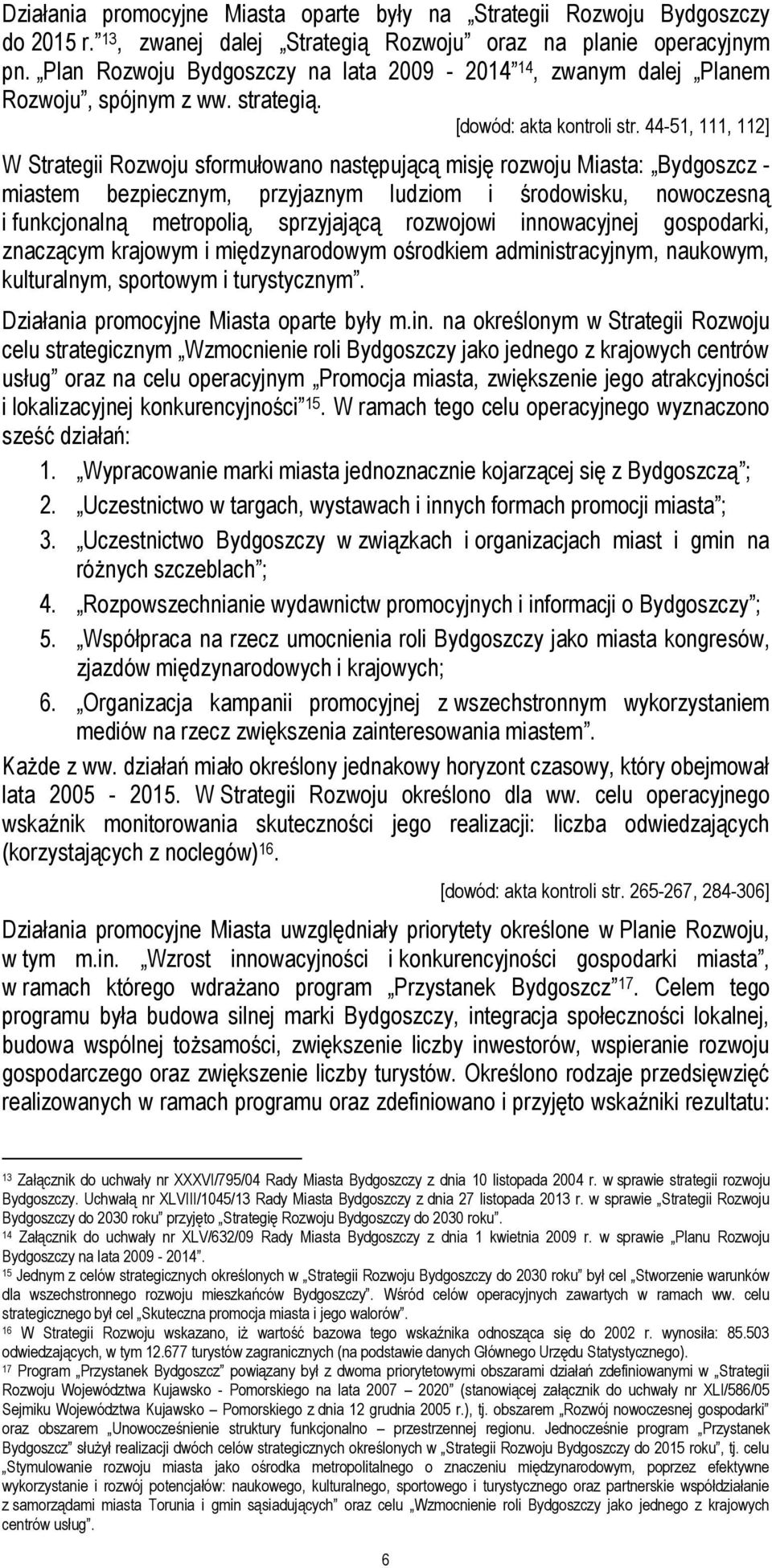 44-51, 111, 112] W Strategii Rozwoju sformułowano następującą misję rozwoju Miasta: Bydgoszcz - miastem bezpiecznym, przyjaznym ludziom i środowisku, nowoczesną i funkcjonalną metropolią, sprzyjającą