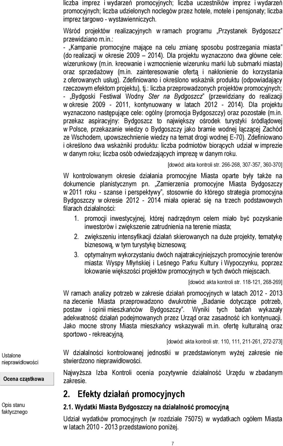 : - Kampanie promocyjne mające na celu zmianę sposobu postrzegania miasta (do realizacji w okresie 2009 2014). Dla projektu wyznaczono dwa główne cele: wizerunkowy (m.in.