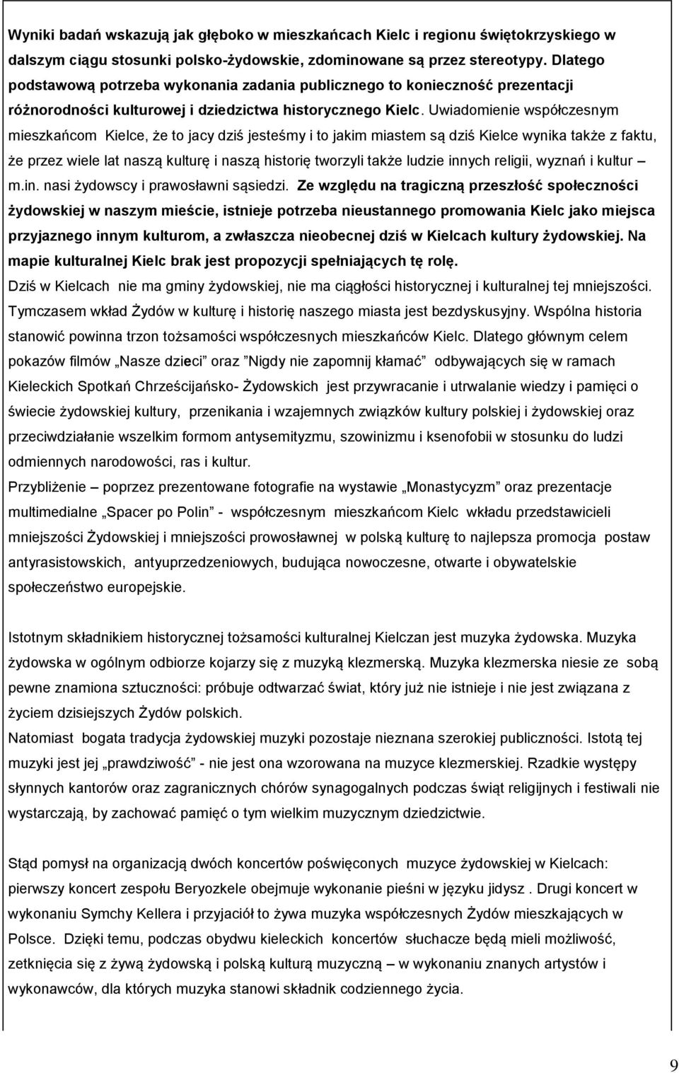 Uwiadomienie współczesnym mieszkańcom Kielce, że to jacy dziś jesteśmy i to jakim miastem są dziś Kielce wynika także z faktu, że przez wiele lat naszą kulturę i naszą historię tworzyli także ludzie