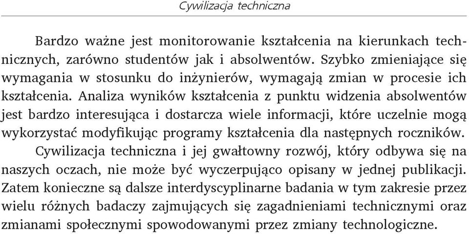 Analiza wyników kształcenia z punktu widzenia absolwentów jest bardzo interesująca i dostarcza wiele informacji, które uczelnie mogą wykorzystać modyfikując programy kształcenia dla następnych