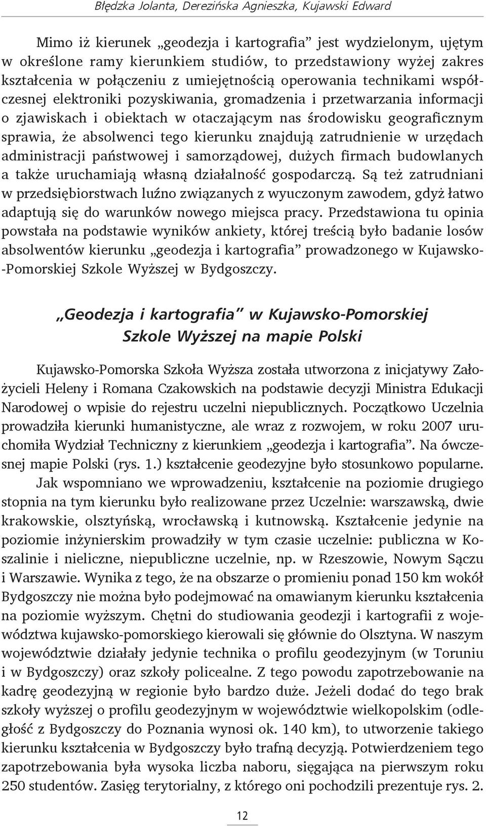 sprawia, że absolwenci tego kierunku znajdują zatrudnienie w urzędach administracji państwowej i samorządowej, dużych firmach budowlanych a także uruchamiają własną działalność gospodarczą.