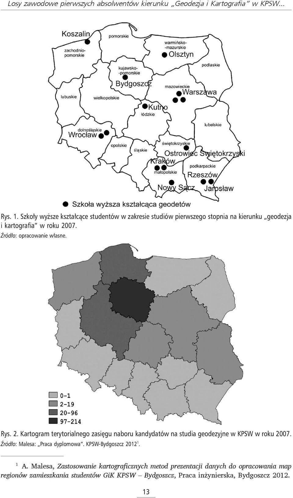 Źródło: opracowanie własne. Rys. 2. Kartogram terytorialnego zasięgu naboru kandydatów na studia geodezyjne w KPSW w roku 2007.