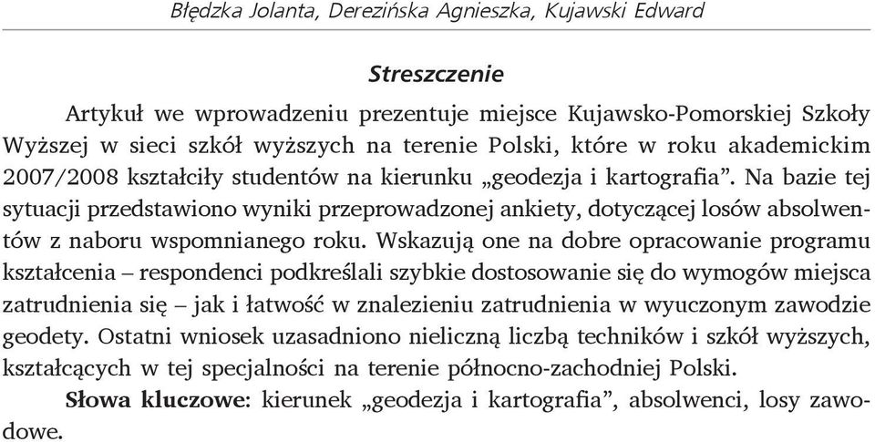 Na bazie tej sytuacji przedstawiono wyniki przeprowadzonej ankiety, dotyczącej losów absolwentów z naboru wspomnianego roku.