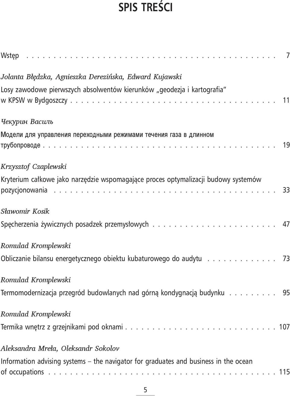 Sławomir Kosik Spęcherzenia żywicznych posadzek przemysłowych 47 Romulad Kromplewski Obliczanie bilansu energetycznego obiektu kubaturowego do audytu 73 Romulad Kromplewski Termomodernizacja przegród