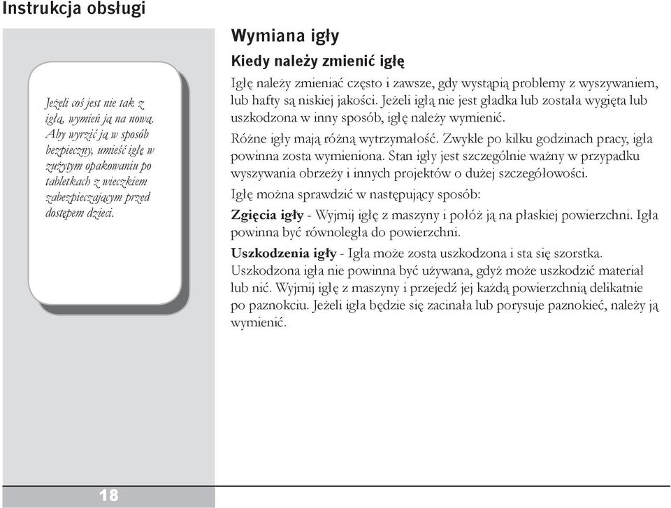 Kiedy należy zmienić igłę Igłę należy zmieniać często i zawsze, gdy wystąpią problemy z wyszywaniem, lub hafty są niskiej jakości.