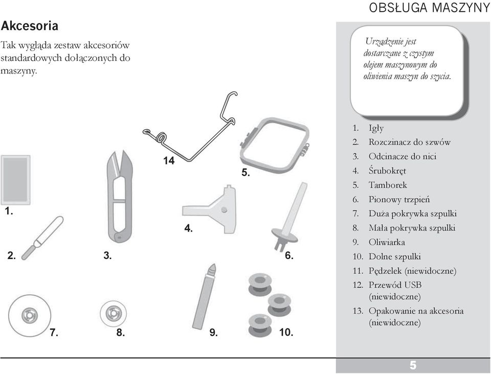 7. 8. 9. 10. 1. Igły 2. Rozczinacz do szwów 3. Odcinacze do nici 4. Śrubokręt 5. Tamborek 6. Pionowy trzpień 7.