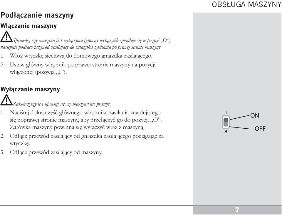 Wyłączanie maszyny Zakończ szycie i upewnij się, że maszyna nie pracuje. 1.