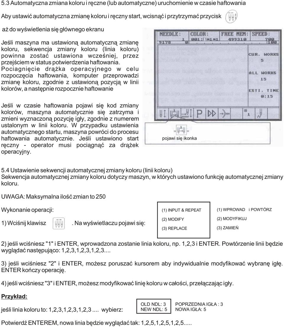 Pociagniêcie dr¹ ka operacyjnego w celu rozpoczêcia haftowania, komputer przeprowadzi zmianê koloru, zgodnie z ustawion¹ pozycj¹ w linii kolorów, a nastêpnie rozpocznie haftowanie Jeœli w czasie