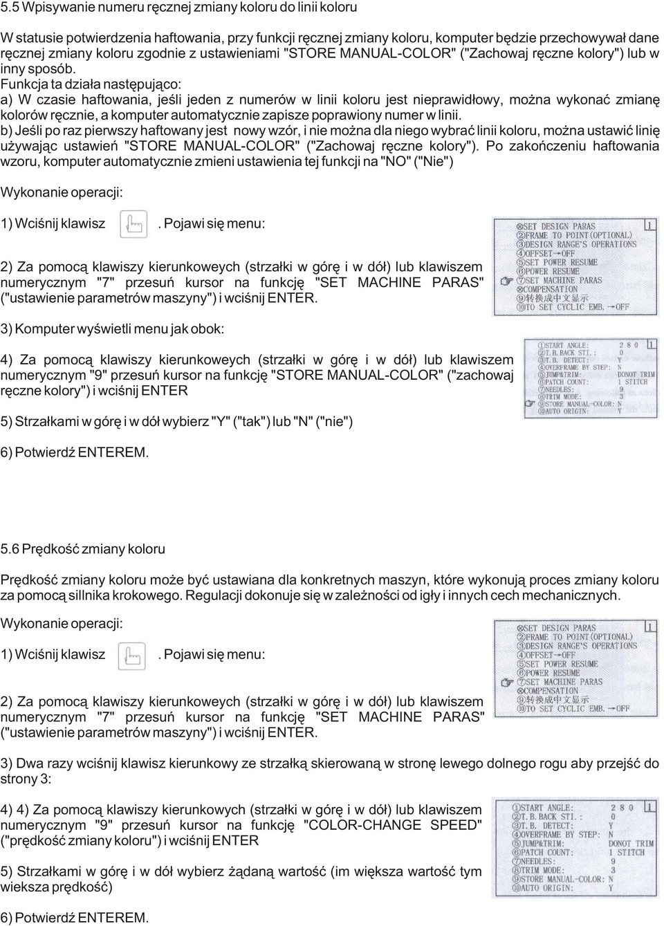 Funkcja ta dzia³a nastêpuj¹co: a) W czasie haftowania, jeœli jeden z numerów w linii koloru jest nieprawid³owy, mo na wykonaæ zmianê kolorów rêcznie, a komputer automatycznie zapisze poprawiony numer