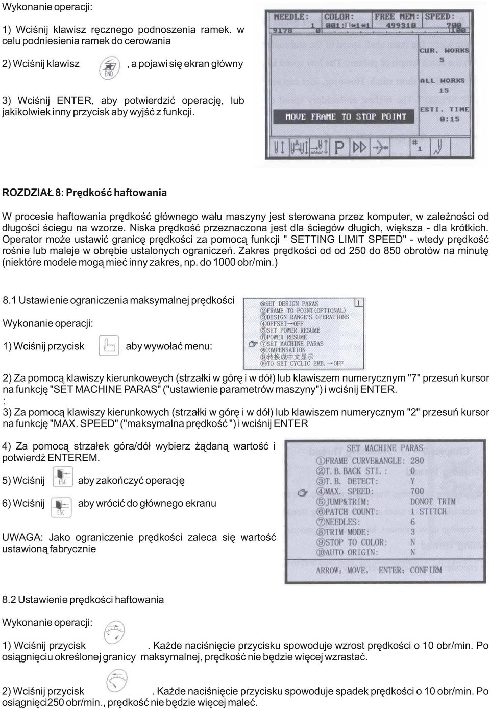 ROZDZIA 8: Prêdkoœæ haftowania W procesie haftowania prêdkoœæ g³ównego wa³u maszyny jest sterowana przez komputer, w zale noœci od d³ugoœci œciegu na wzorze.