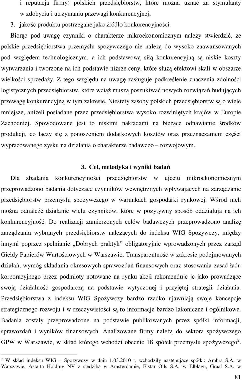 podstawową siłą konkurencyjną są niskie koszty wytwarzania i tworzone na ich podstawie niższe ceny, które służą efektowi skali w obszarze wielkości sprzedaży.