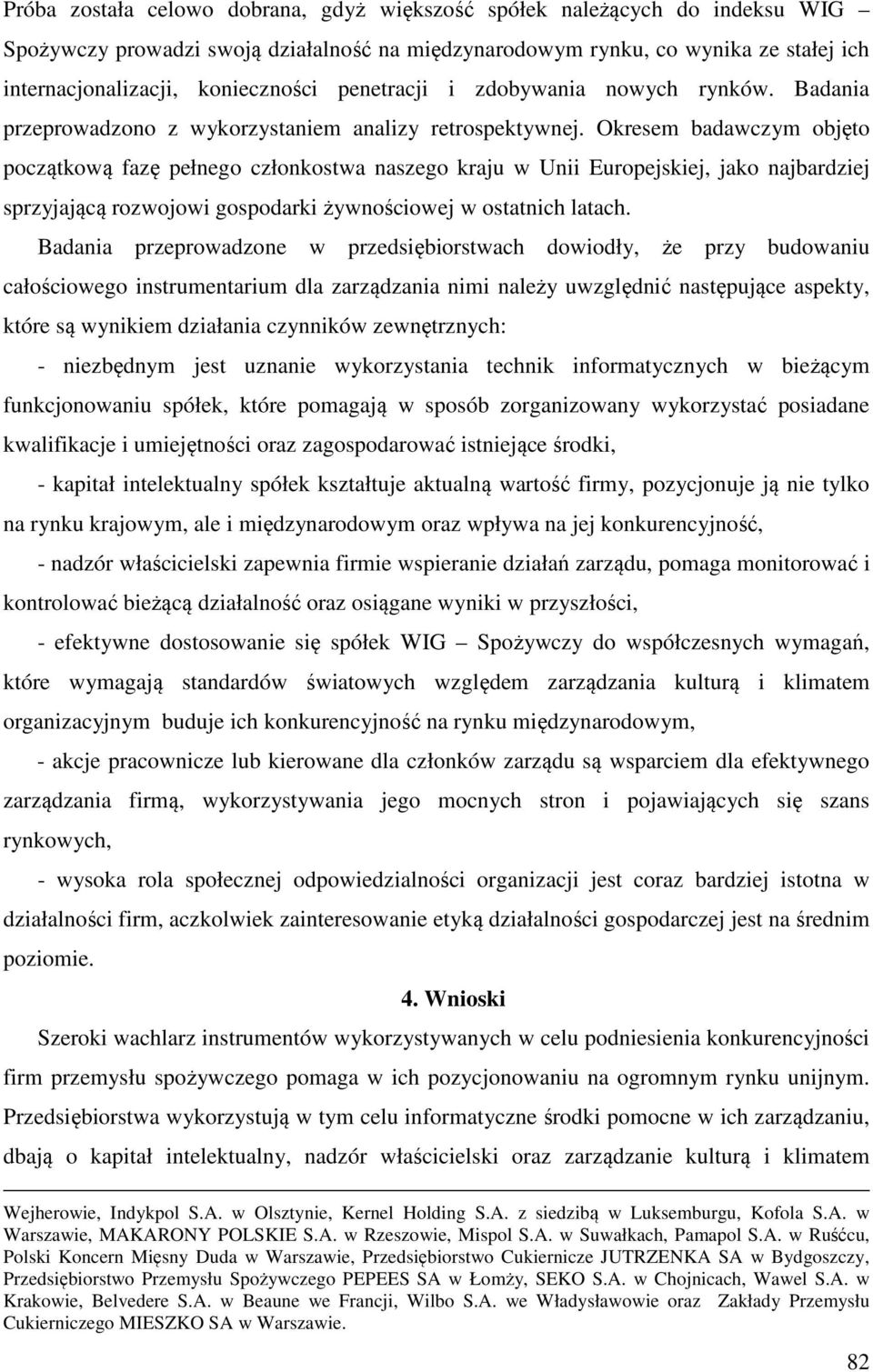 Okresem badawczym objęto początkową fazę pełnego członkostwa naszego kraju w Unii Europejskiej, jako najbardziej sprzyjającą rozwojowi gospodarki żywnościowej w ostatnich latach.