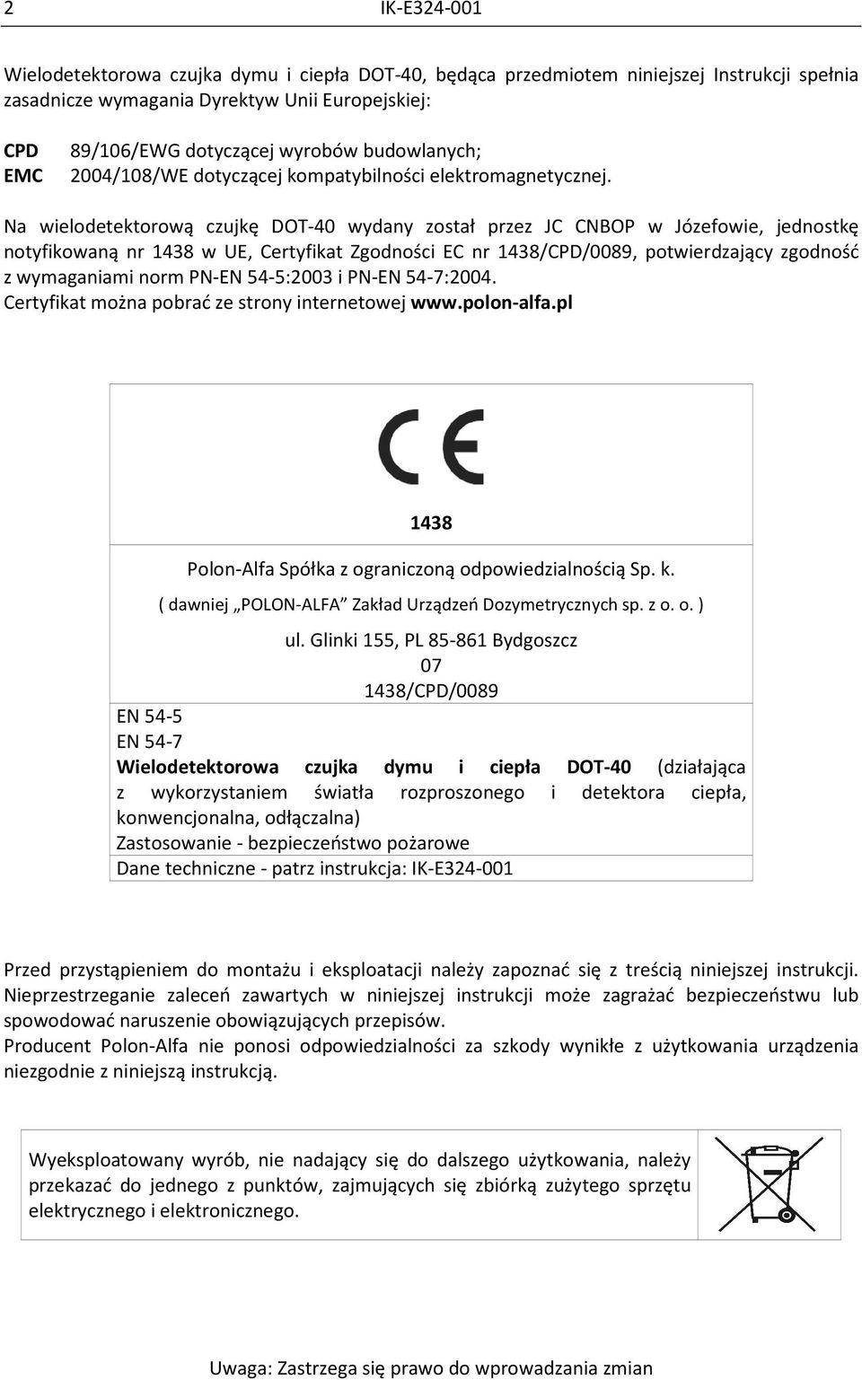 Na wielodetektorową czujkę DOT-40 wydany został przez JC CNBOP w Józefowie, jednostkę notyfikowaną nr 1438 w UE, Certyfikat Zgodności EC nr 1438/CPD/0089, potwierdzający zgodność z wymaganiami norm