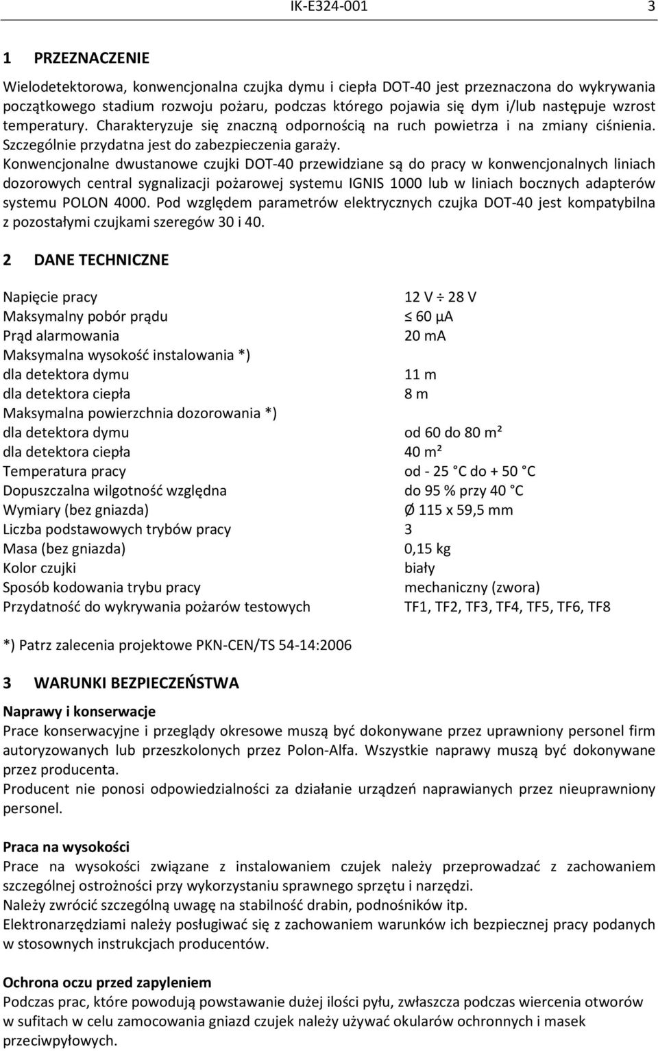 Konwencjonalne dwustanowe czujki DOT-40 przewidziane są do pracy w konwencjonalnych liniach dozorowych central sygnalizacji pożarowej systemu IGNIS 1000 lub w liniach bocznych adapterów systemu POLON