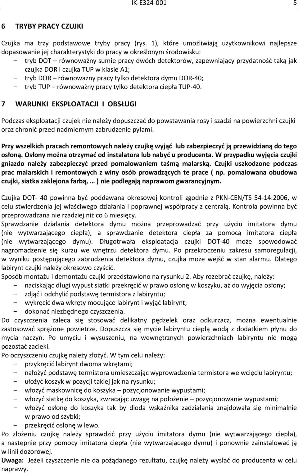 czujka DOR i czujka TUP w klasie A1; - tryb DOR równoważny pracy tylko detektora dymu DOR-40; - tryb TUP równoważny pracy tylko detektora ciepła TUP-40.