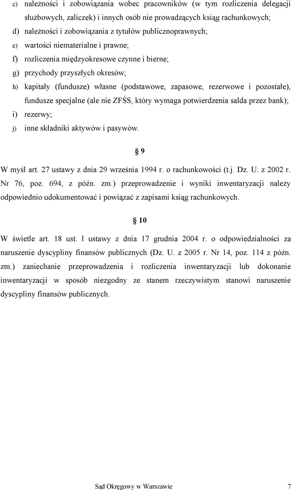 pozostałe), fundusze specjalne (ale nie ZFŚS, który wymaga potwierdzenia salda przez bank); i) rezerwy; j) inne składniki aktywów i pasywów. 9 W myśl art. 27 ustawy z dnia 29 września 1994 r.