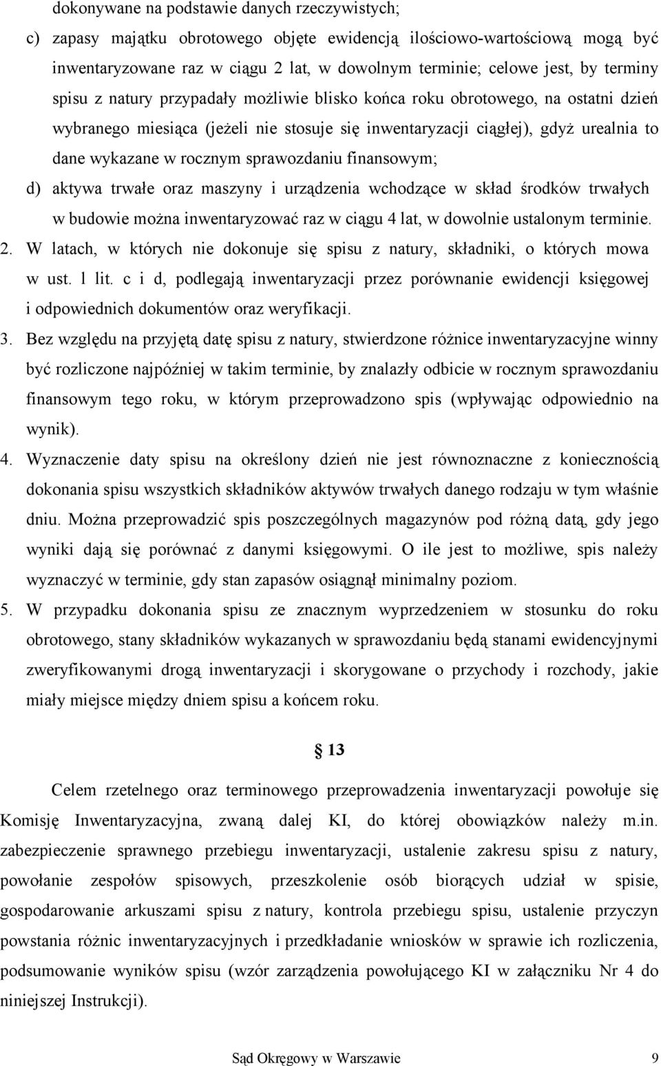 sprawozdaniu finansowym; d) aktywa trwałe oraz maszyny i urządzenia wchodzące w skład środków trwałych w budowie można inwentaryzować raz w ciągu 4 lat, w dowolnie ustalonym terminie. 2.