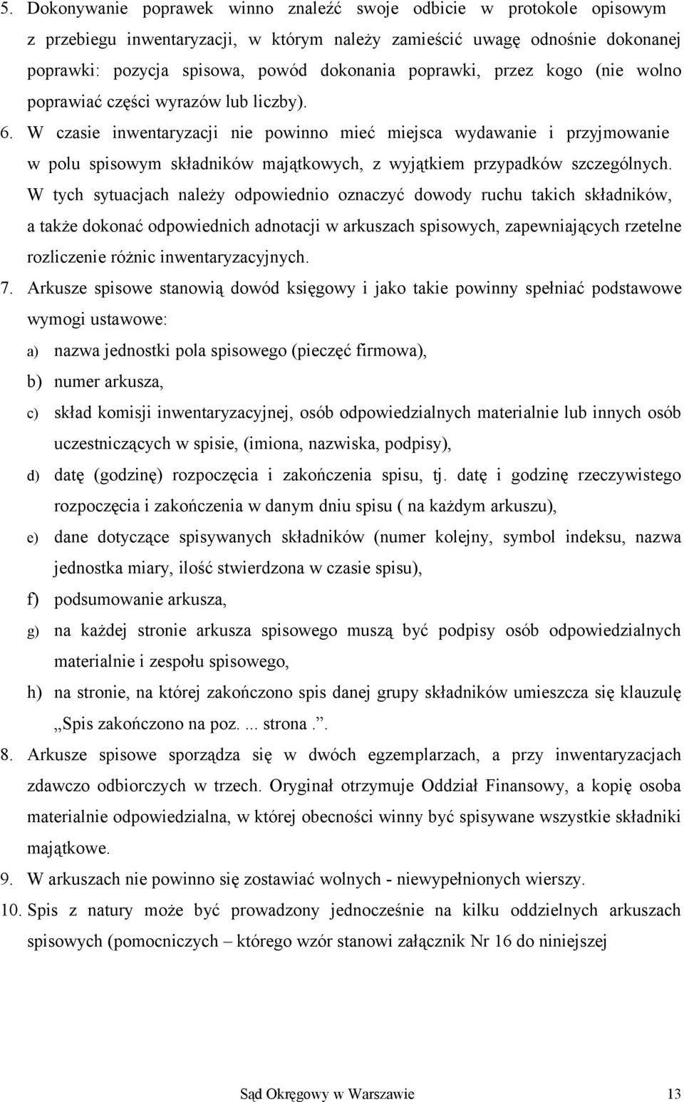 W czasie inwentaryzacji nie powinno mieć miejsca wydawanie i przyjmowanie w polu spisowym składników majątkowych, z wyjątkiem przypadków szczególnych.