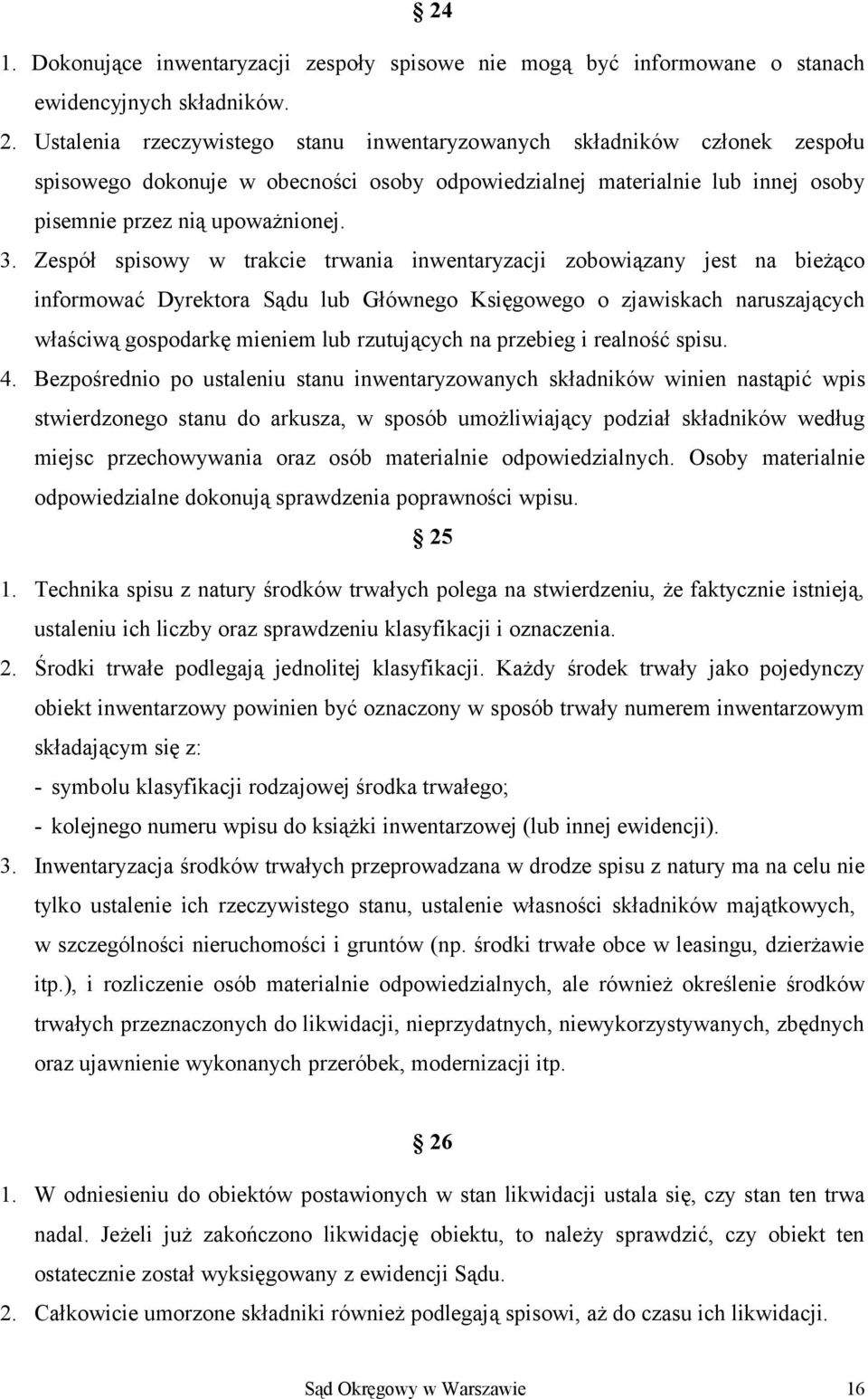 Zespół spisowy w trakcie trwania inwentaryzacji zobowiązany jest na bieżąco informować Dyrektora Sądu lub Głównego Księgowego o zjawiskach naruszających właściwą gospodarkę mieniem lub rzutujących na