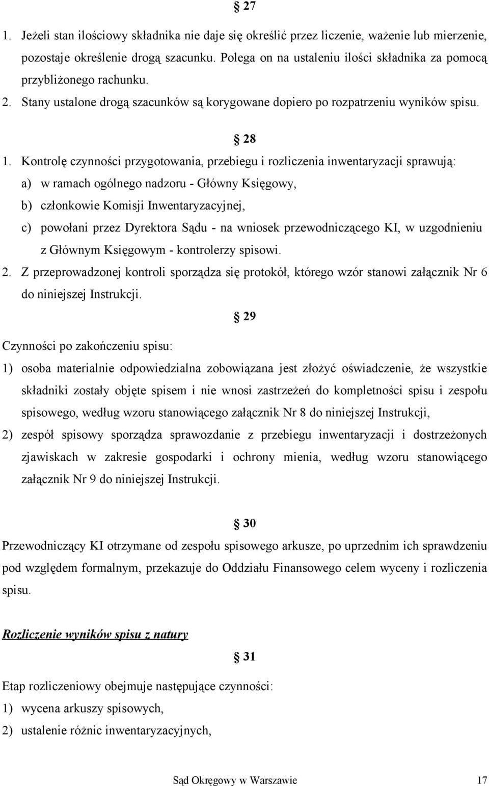 Kontrolę czynności przygotowania, przebiegu i rozliczenia inwentaryzacji sprawują: a) w ramach ogólnego nadzoru - Główny Księgowy, b) członkowie Komisji Inwentaryzacyjnej, c) powołani przez Dyrektora