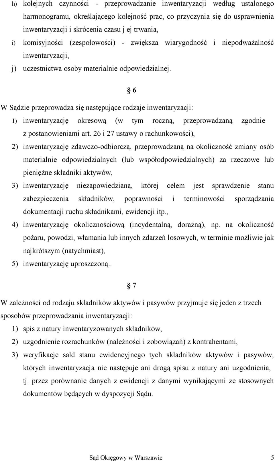 6 W Sądzie przeprowadza się następujące rodzaje inwentaryzacji: 1) inwentaryzację okresową (w tym roczną, przeprowadzaną zgodnie z postanowieniami art.