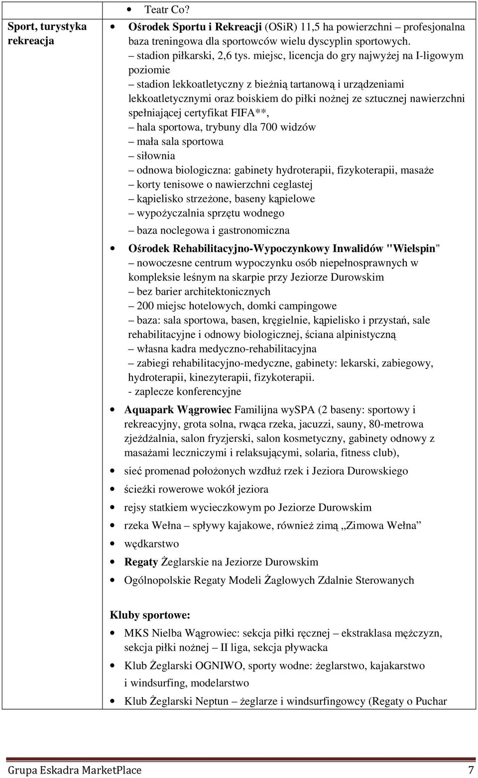 certyfikat FIFA**, hala sportowa, trybuny dla 700 widzów mała sala sportowa siłownia odnowa biologiczna: gabinety hydroterapii, fizykoterapii, masaŝe korty tenisowe o nawierzchni ceglastej kąpielisko