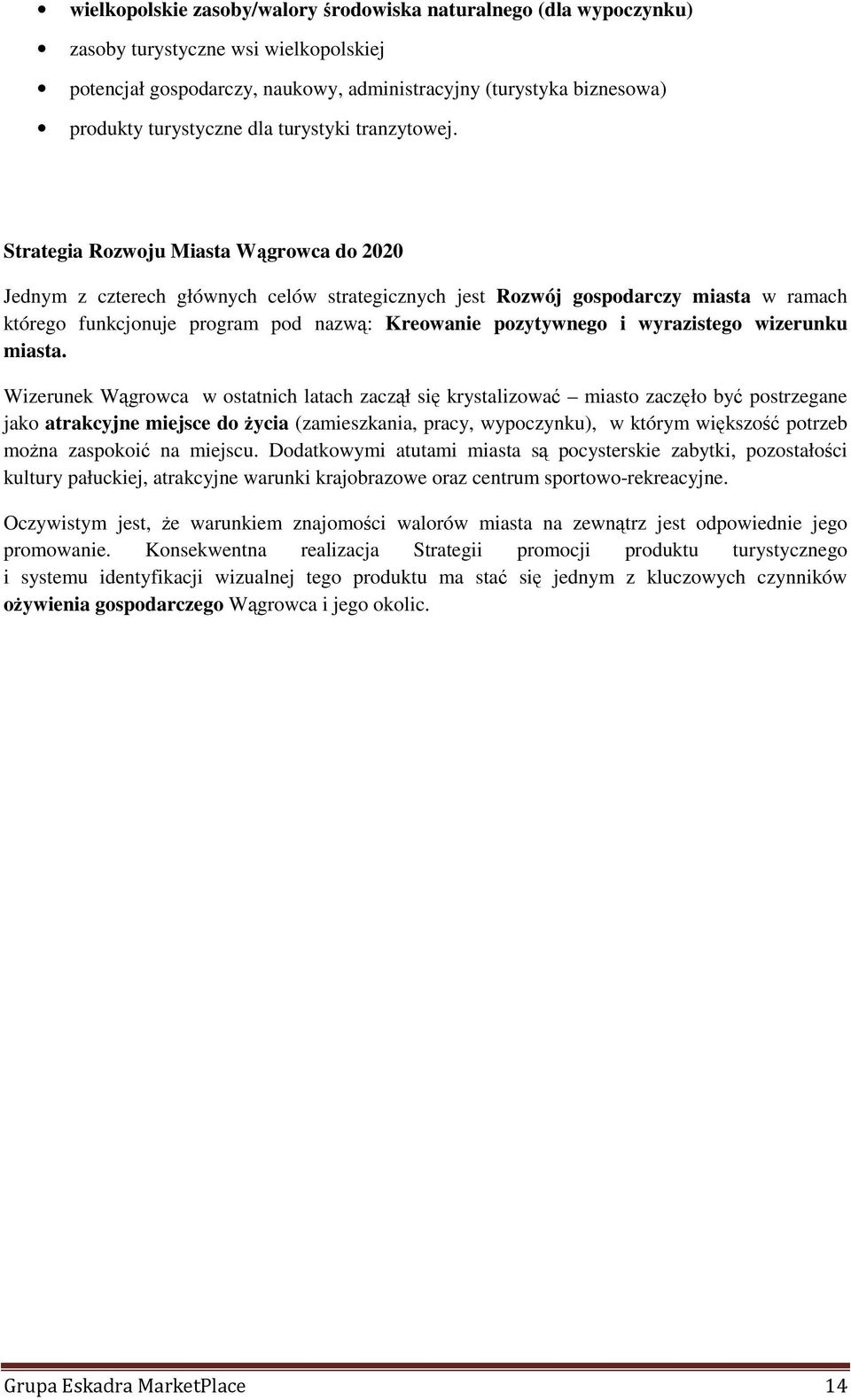 Strategia Rozwoju Miasta Wągrowca do 2020 Jednym z czterech głównych celów strategicznych jest Rozwój gospodarczy miasta w ramach którego funkcjonuje program pod nazwą: Kreowanie pozytywnego i