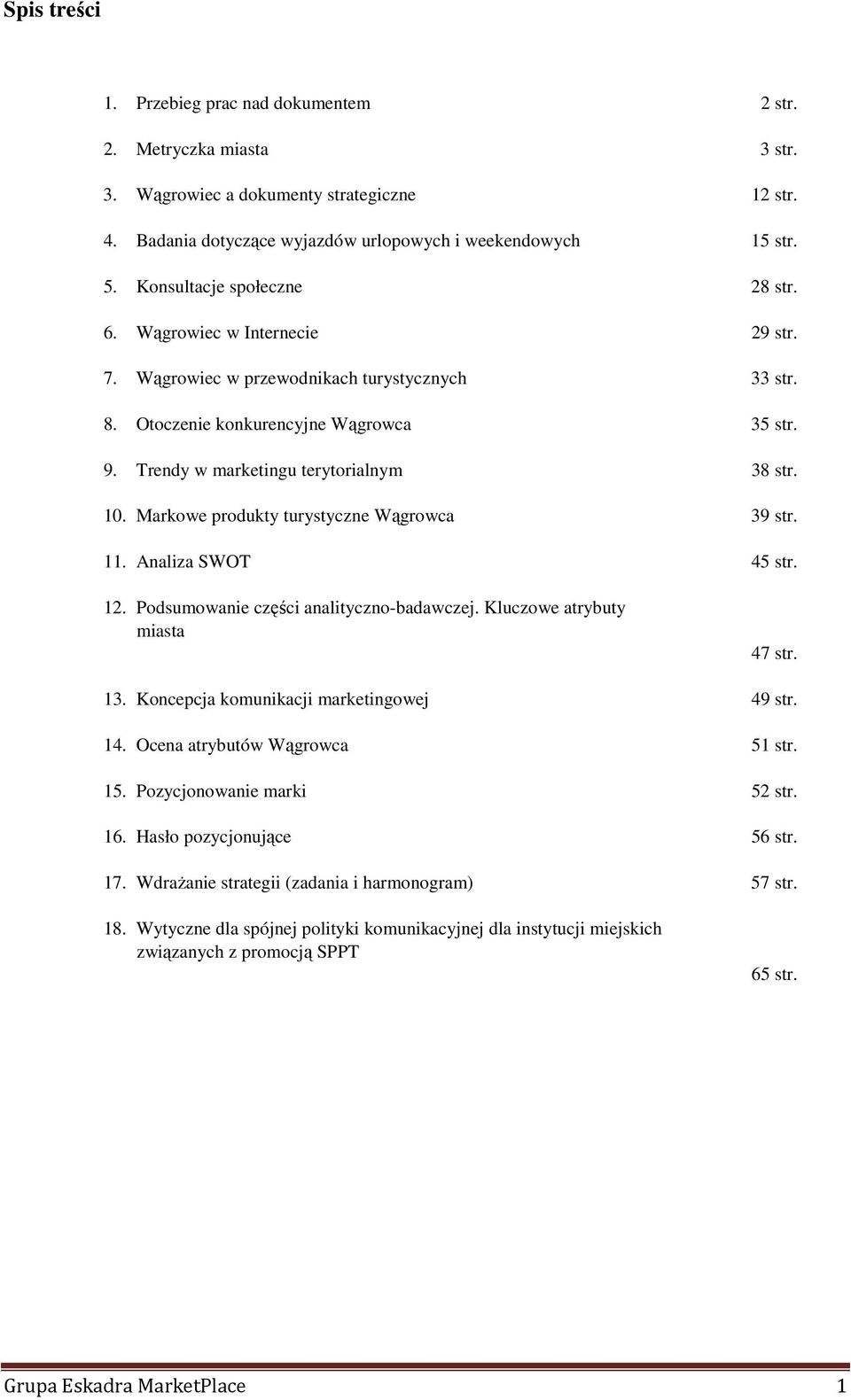 Trendy w marketingu terytorialnym 38 str. 10. Markowe produkty turystyczne Wągrowca 39 str. 11. Analiza SWOT 45 str. 12. Podsumowanie części analityczno-badawczej. Kluczowe atrybuty miasta 47 str. 13.