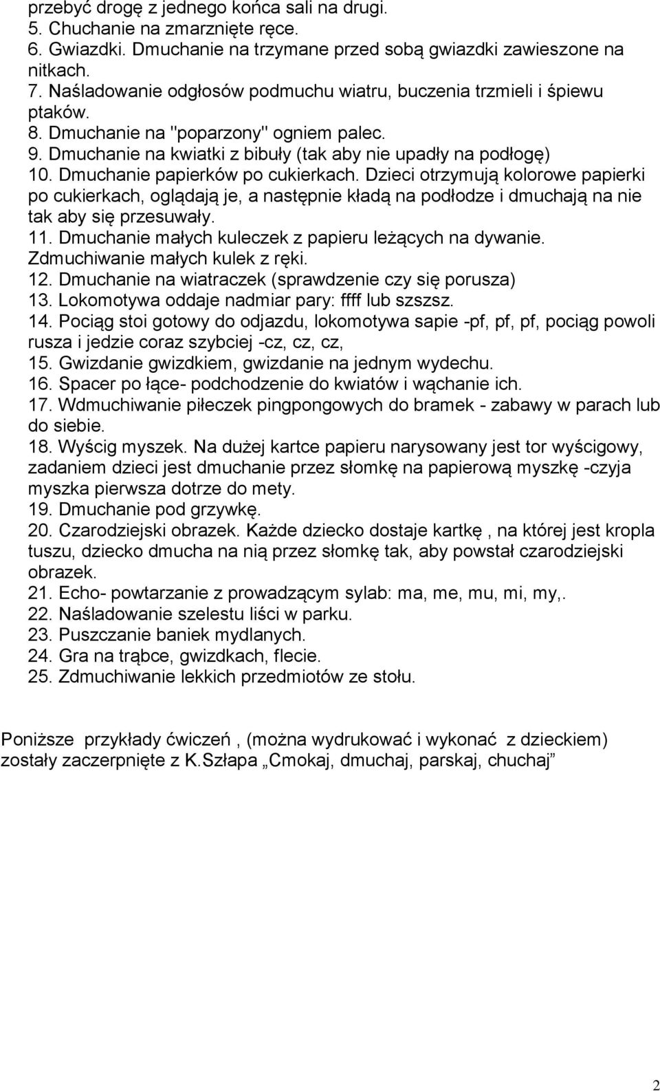 Dmuchanie papierków po cukierkach. Dzieci otrzymują kolorowe papierki po cukierkach, oglądają je, a następnie kładą na podłodze i dmuchają na nie tak aby się przesuwały. 11.