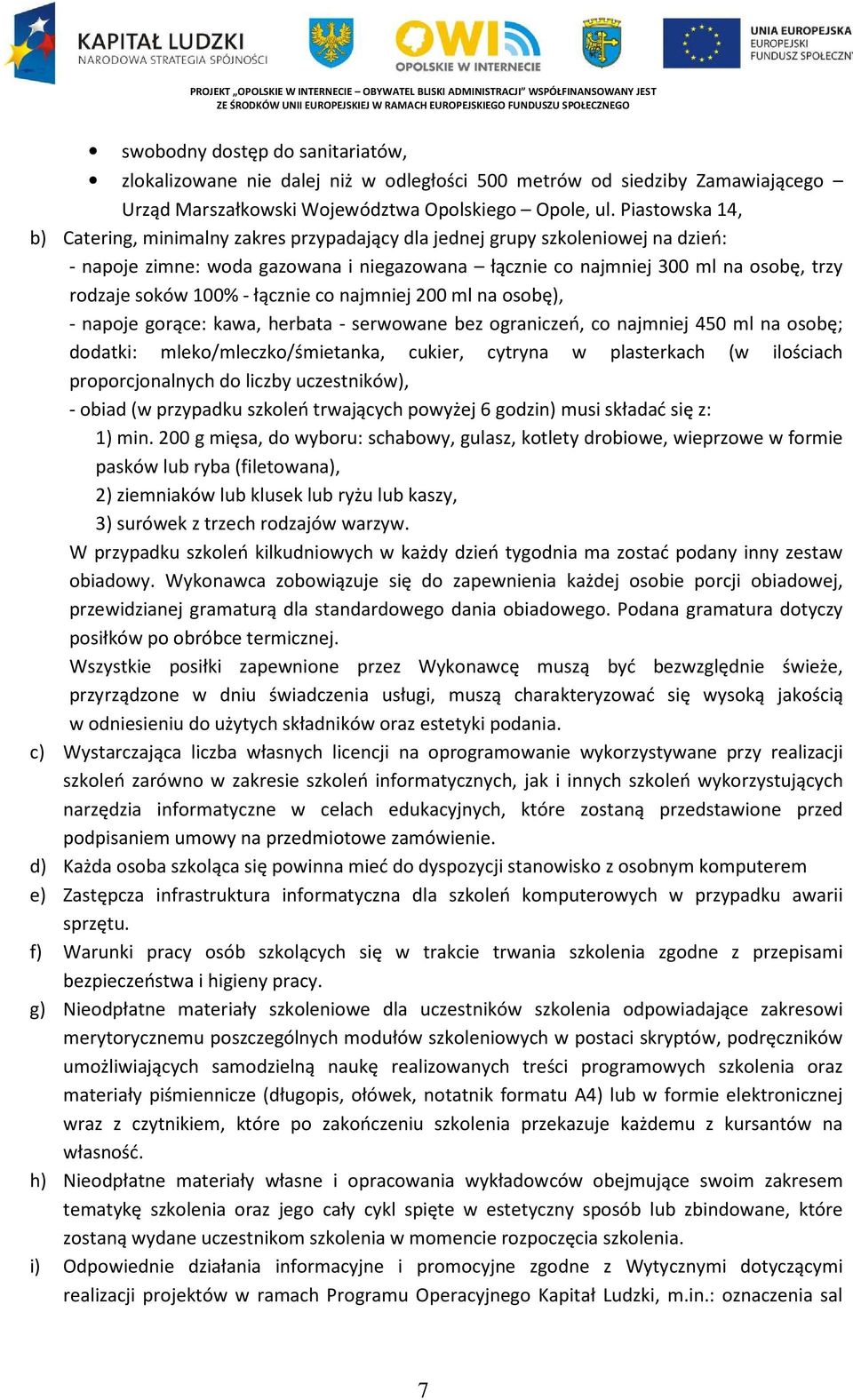 100% - łącznie co najmniej 200 ml na osobę), - napoje gorące: kawa, herbata - serwowane bez ograniczeń, co najmniej 450 ml na osobę; dodatki: mleko/mleczko/śmietanka, cukier, cytryna w plasterkach (w