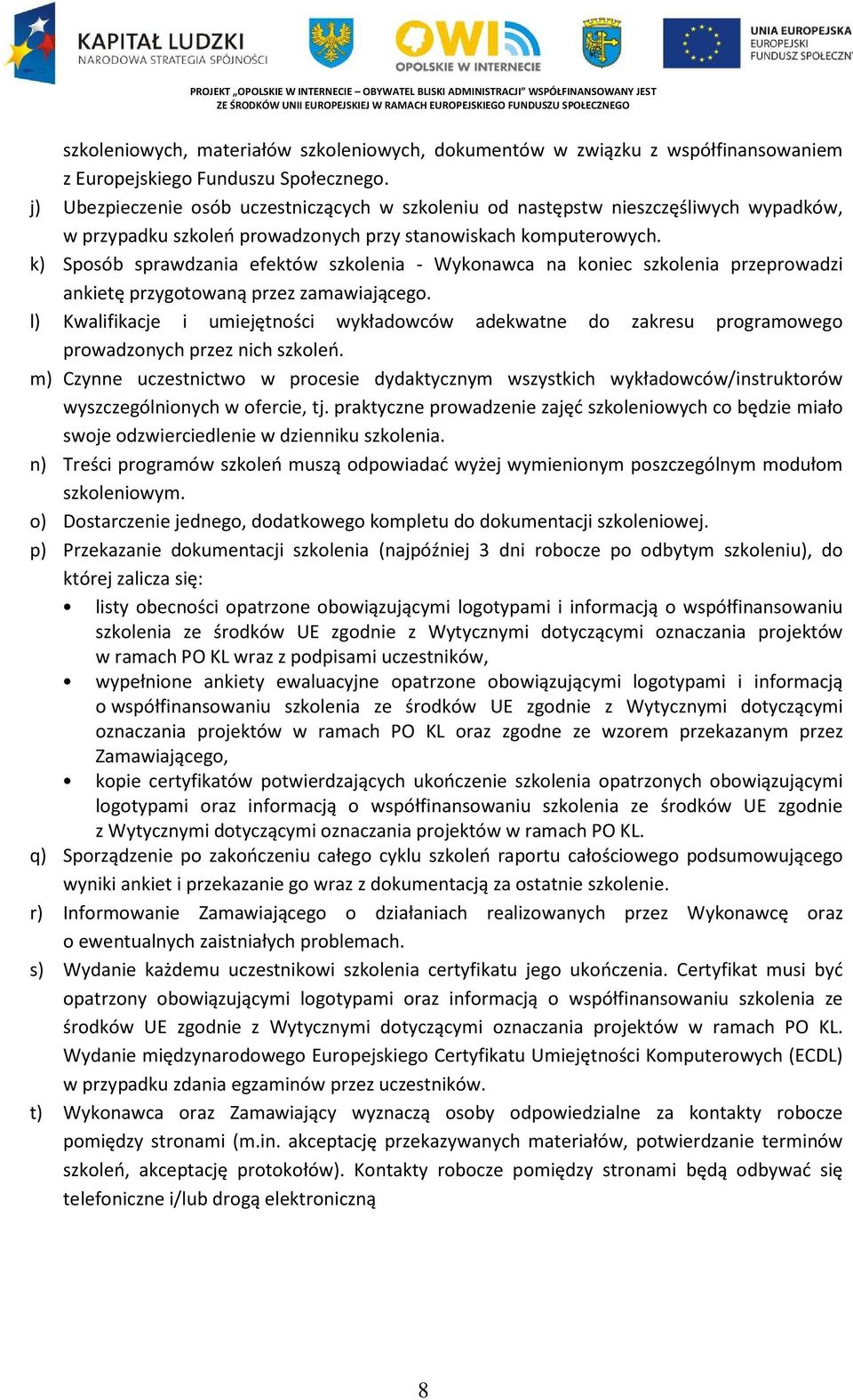 k) Sposób sprawdzania efektów szkolenia - Wykonawca na koniec szkolenia przeprowadzi ankietę przygotowaną przez zamawiającego.