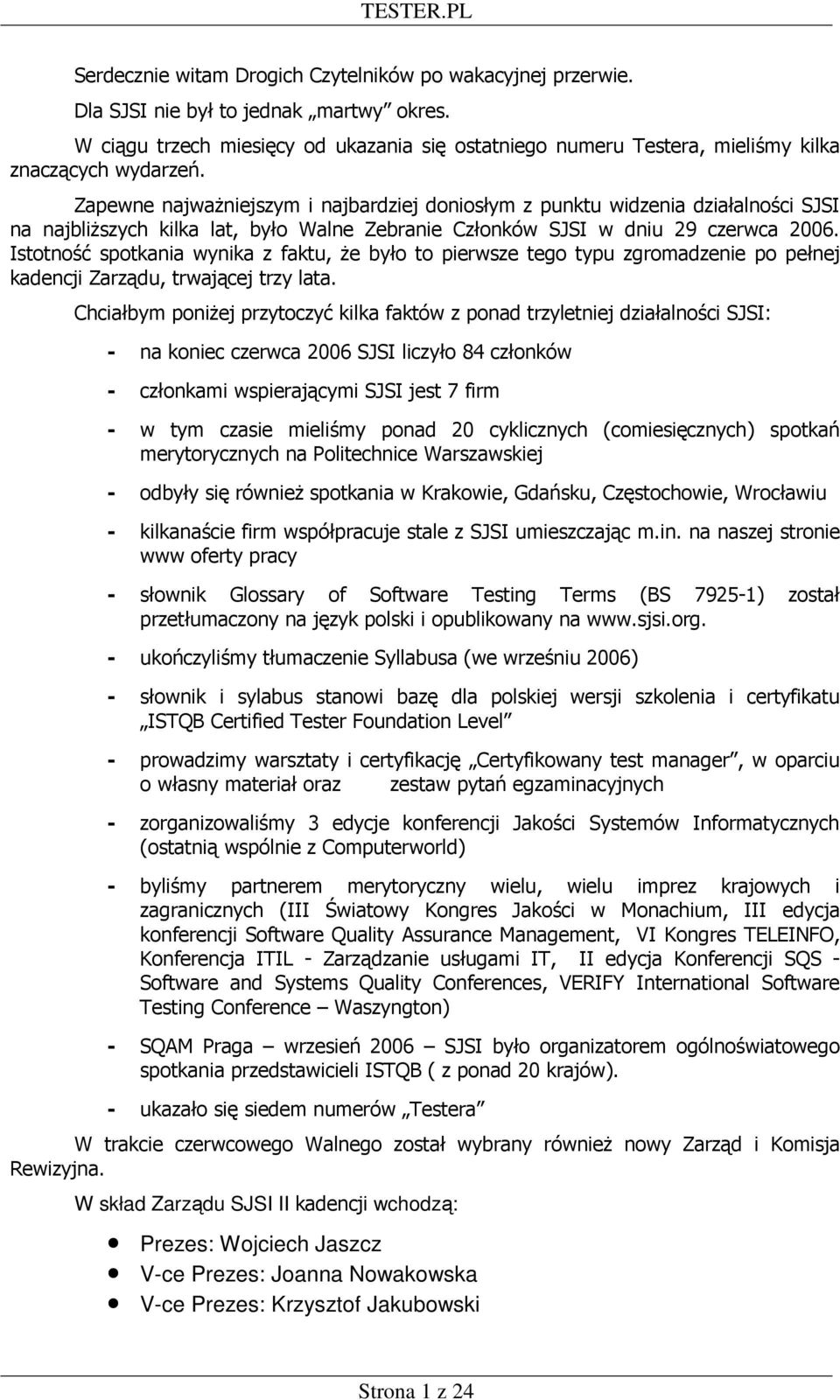 Zapewne najwaŝniejszym i najbardziej doniosłym z punktu widzenia działalności SJSI na najbliŝszych kilka lat, było Walne Zebranie Członków SJSI w dniu 29 czerwca 2006.