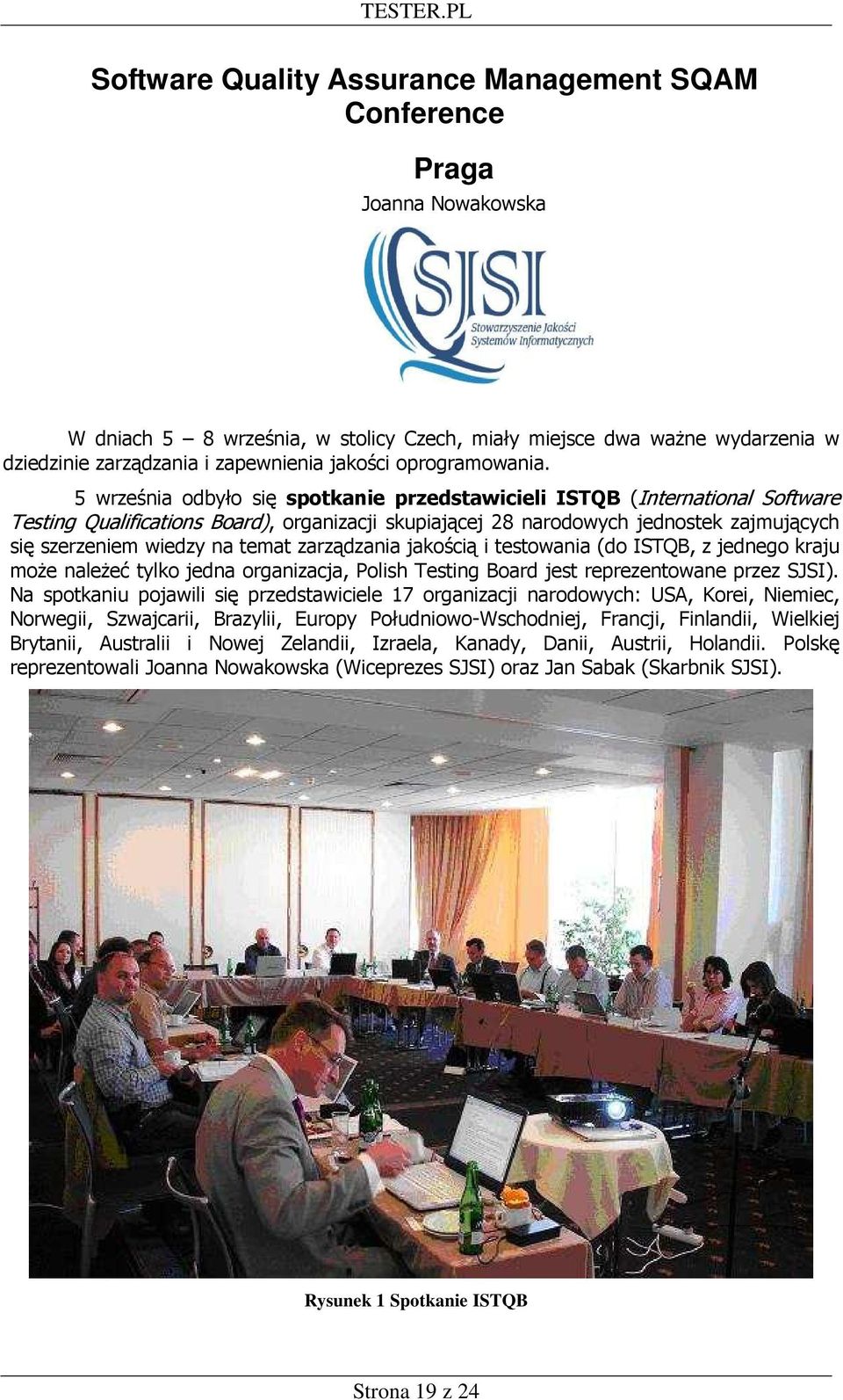 5 września odbyło się spotkanie przedstawicieli ISTQB (International Software Testing Qualifications Board), organizacji skupiającej 28 narodowych jednostek zajmujących się szerzeniem wiedzy na temat