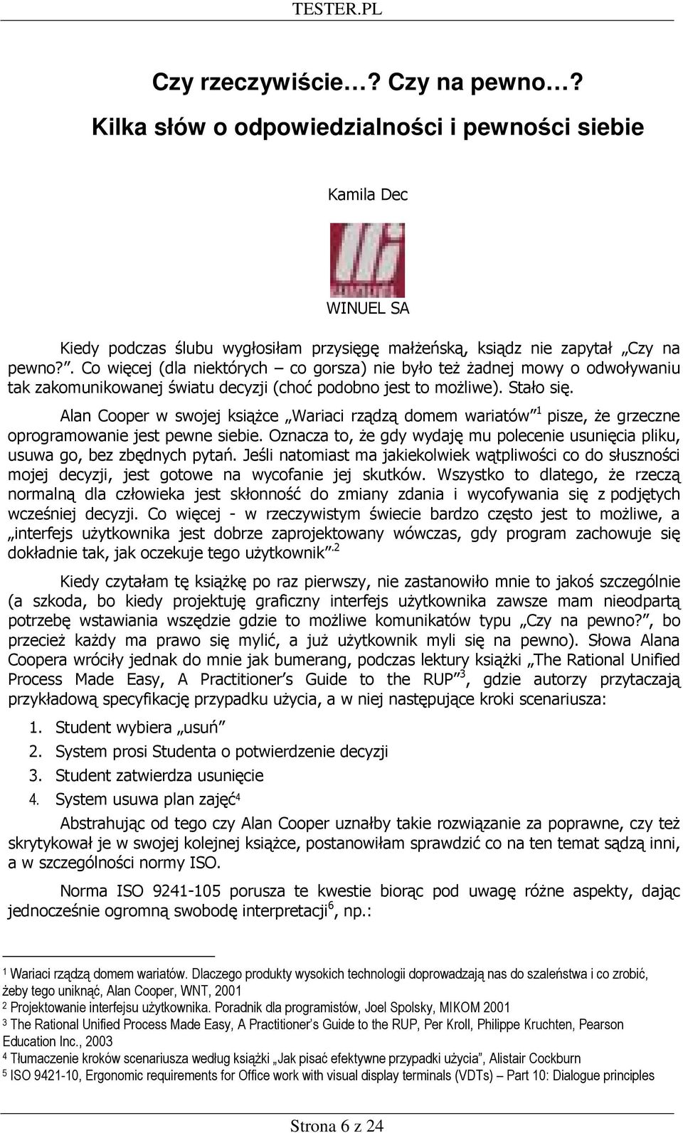 Alan Cooper w swojej ksiąŝce Wariaci rządzą domem wariatów 1 pisze, Ŝe grzeczne oprogramowanie jest pewne siebie. Oznacza to, Ŝe gdy wydaję mu polecenie usunięcia pliku, usuwa go, bez zbędnych pytań.