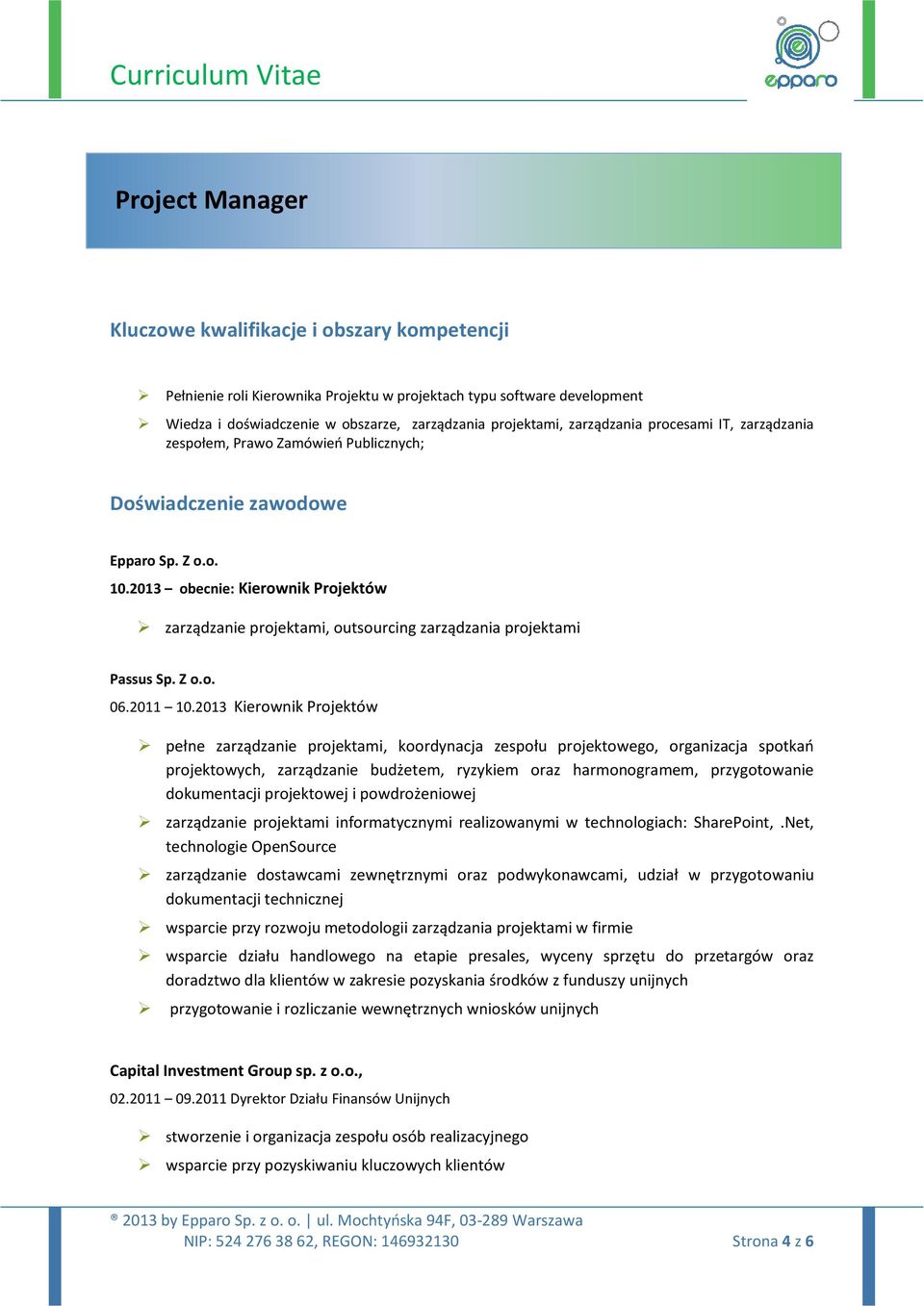 2013 obecnie: Kierownik Projektów zarządzanie projektami, outsourcing zarządzania projektami Passus Sp. Z o.o. 06.2011 10.