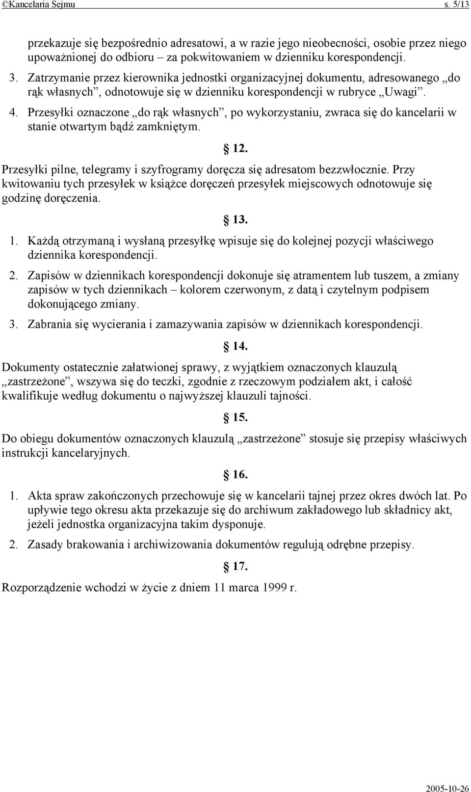 Przesyłki oznaczone do rąk własnych, po wykorzystaniu, zwraca się do kancelarii w stanie otwartym bądź zamkniętym. 12. Przesyłki pilne, telegramy i szyfrogramy doręcza się adresatom bezzwłocznie.