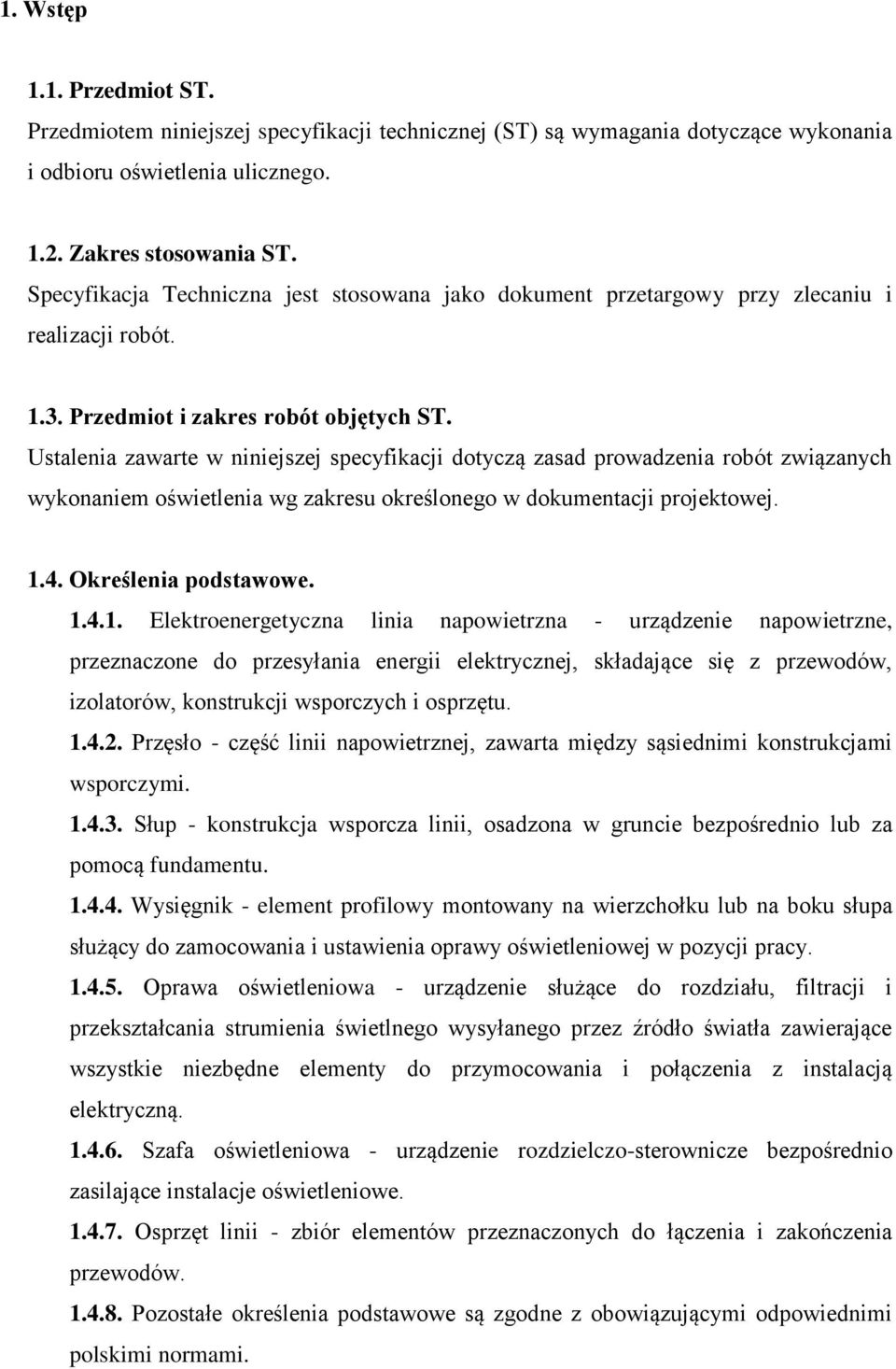 Ustalenia zawarte w niniejszej specyfikacji dotyczą zasad prowadzenia robót związanych wykonaniem oświetlenia wg zakresu określonego w dokumentacji projektowej. 1.