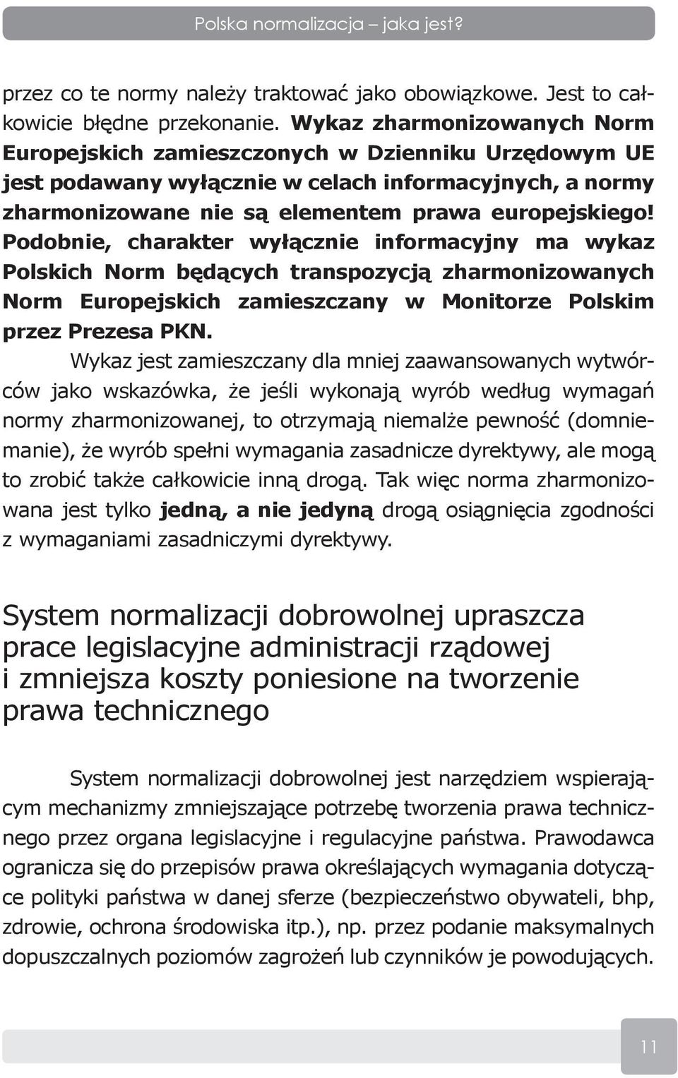 Podobnie, charakter wyłącznie informacyjny ma wykaz Polskich Norm będących transpozycją zharmonizowanych Norm Europejskich zamieszczany w Monitorze Polskim przez Prezesa PKN.