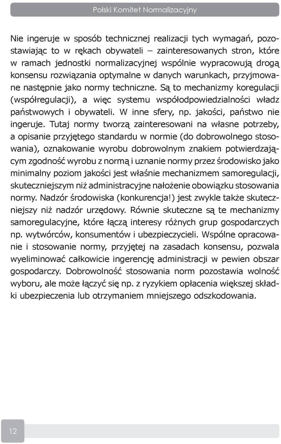 Są to mechanizmy koregulacji (współregulacji), a więc systemu współodpowiedzialności władz państwowych i obywateli. W inne sfery, np. jakości, państwo nie ingeruje.