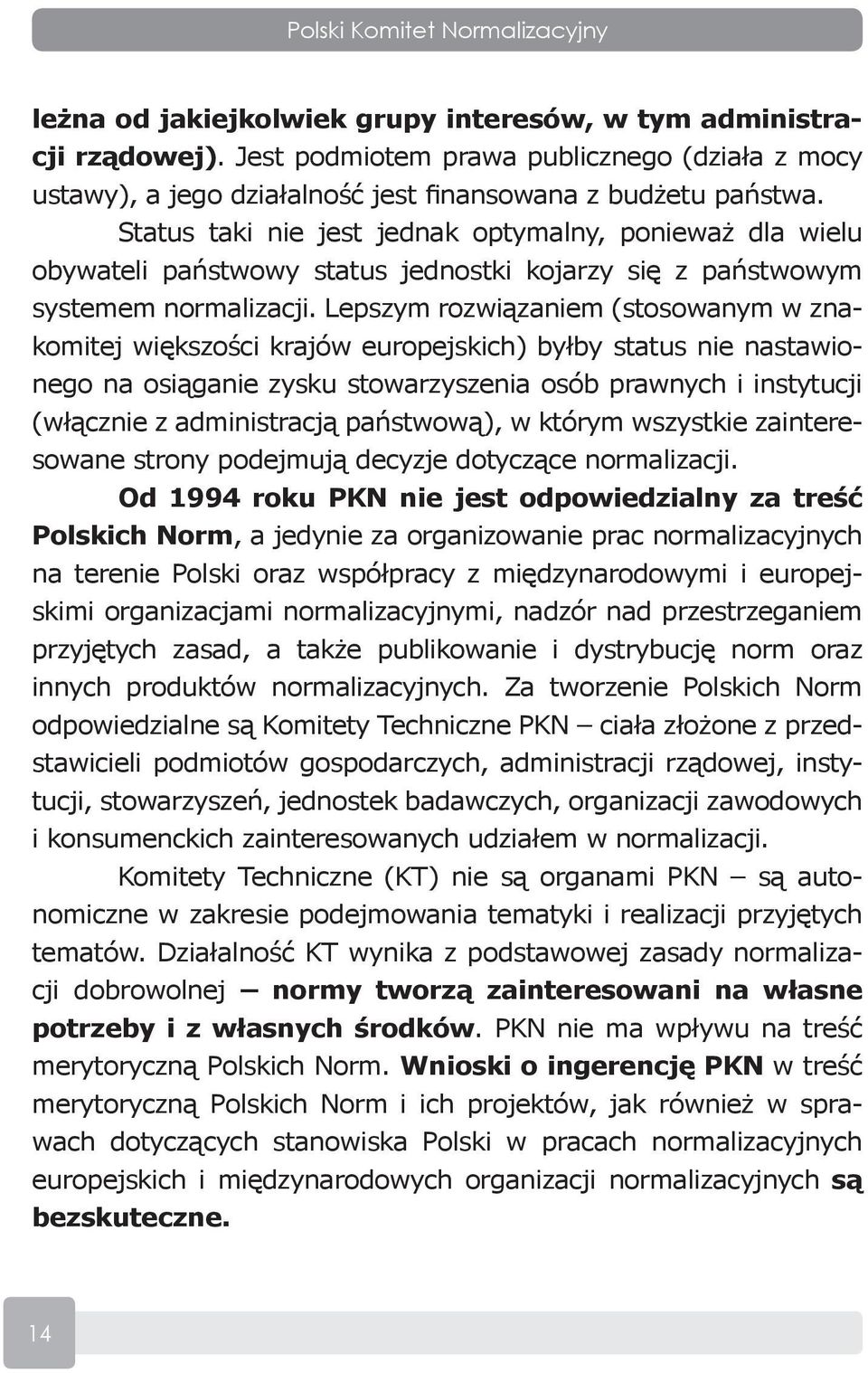 Status taki nie jest jednak optymalny, ponieważ dla wielu obywateli państwowy status jednostki kojarzy się z państwowym systemem normalizacji.