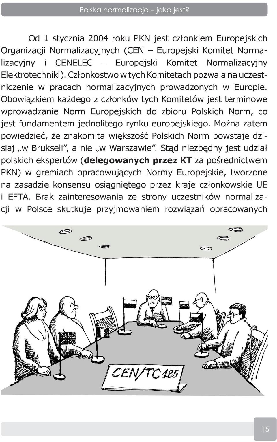 Członkostwo w tych Komitetach pozwala na uczestniczenie w pracach normalizacyjnych prowadzonych w Europie.