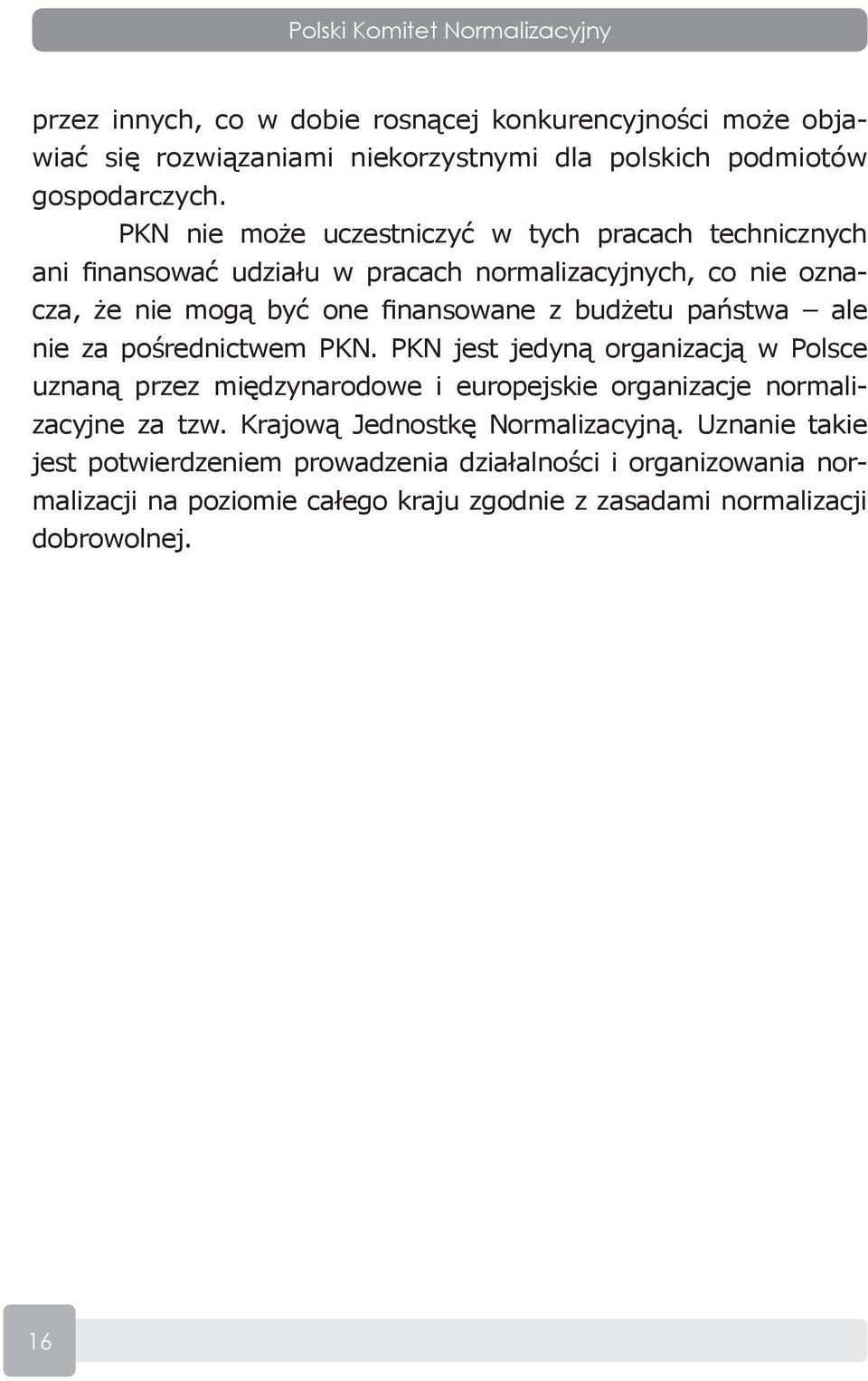 państwa ale nie za pośrednictwem PKN. PKN jest jedyną organizacją w Polsce uznaną przez międzynarodowe i europejskie organizacje normalizacyjne za tzw.