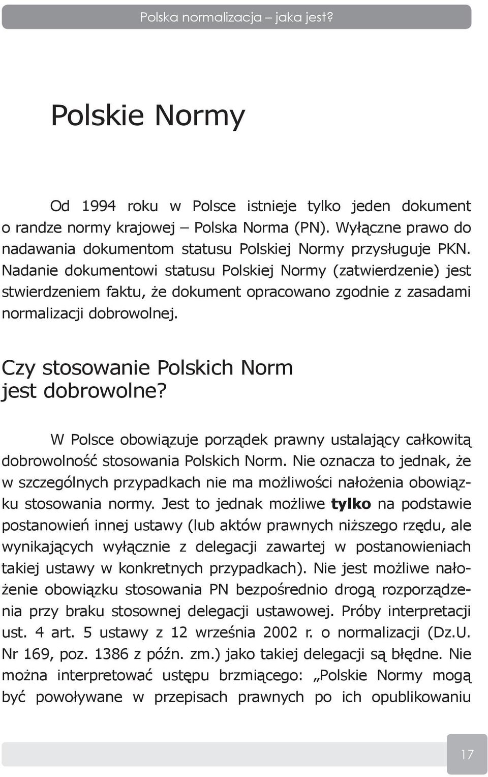 Nadanie dokumentowi statusu Polskiej Normy (zatwierdzenie) jest stwierdzeniem faktu, że dokument opracowano zgodnie z zasadami normalizacji dobrowolnej. Czy stosowanie Polskich Norm jest dobrowolne?