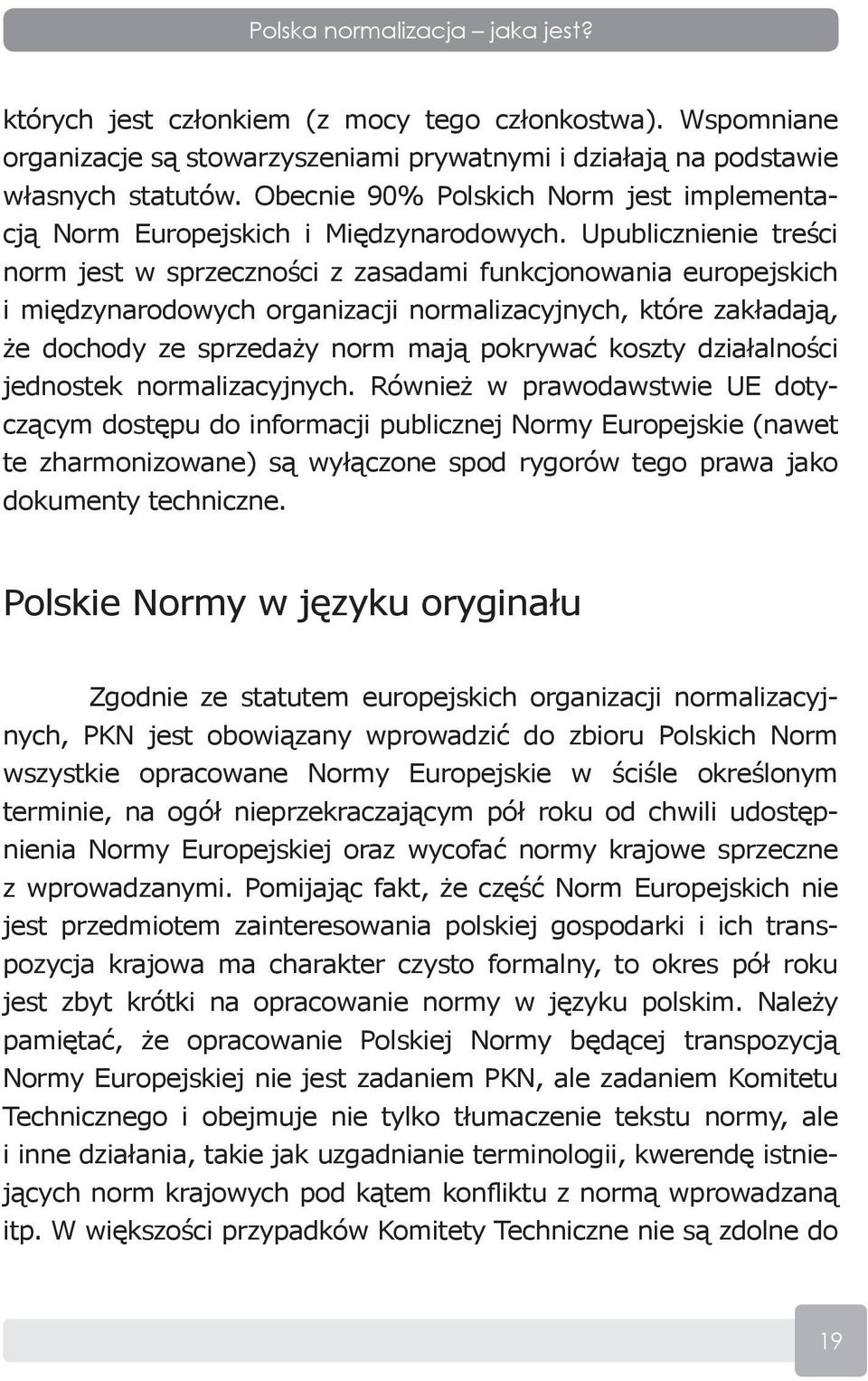 Upublicznienie treści norm jest w sprzeczności z zasadami funkcjonowania europejskich i międzynarodowych organizacji normalizacyjnych, które zakładają, że dochody ze sprzedaży norm mają pokrywać