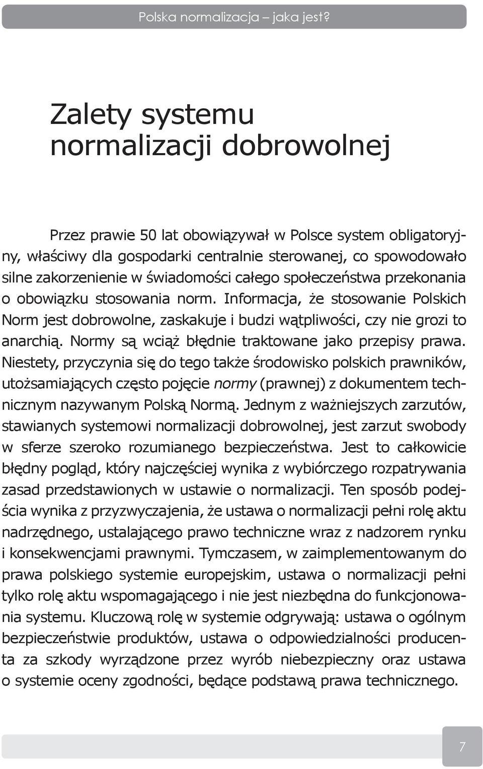 całego społeczeństwa przekonania o obowiązku stosowania norm. Informacja, że stosowanie Polskich Norm jest dobrowolne, zaskakuje i budzi wątpliwości, czy nie grozi to anarchią.